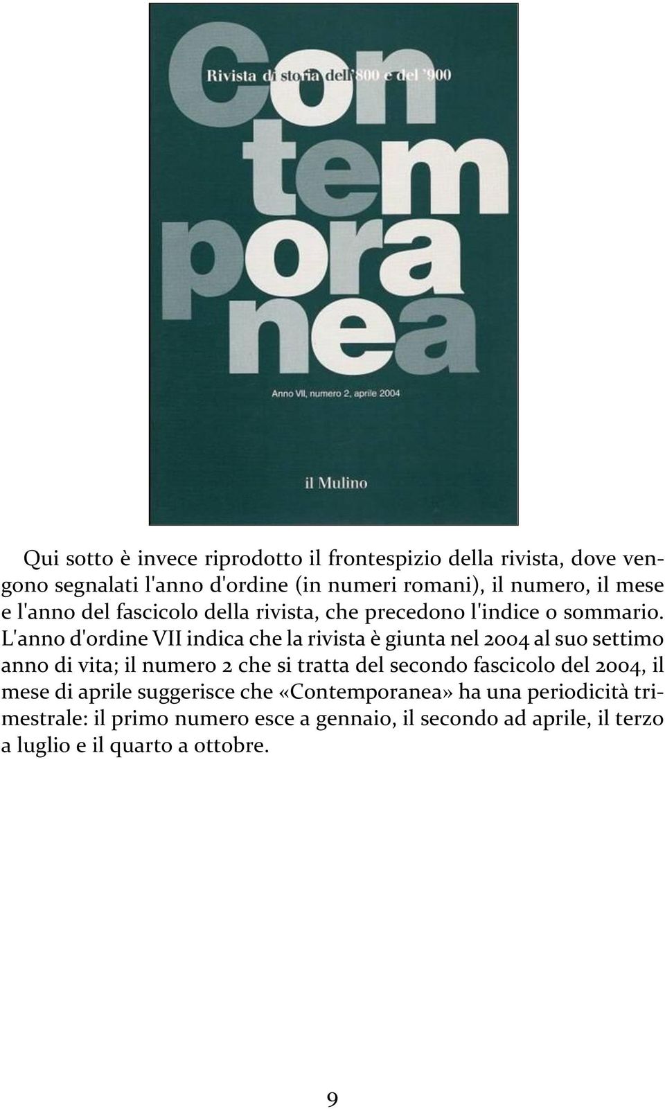 L'anno d'ordine VII indica che la rivista è giunta nel 2004 al suo settimo anno di vita; il numero 2 che si tratta del secondo