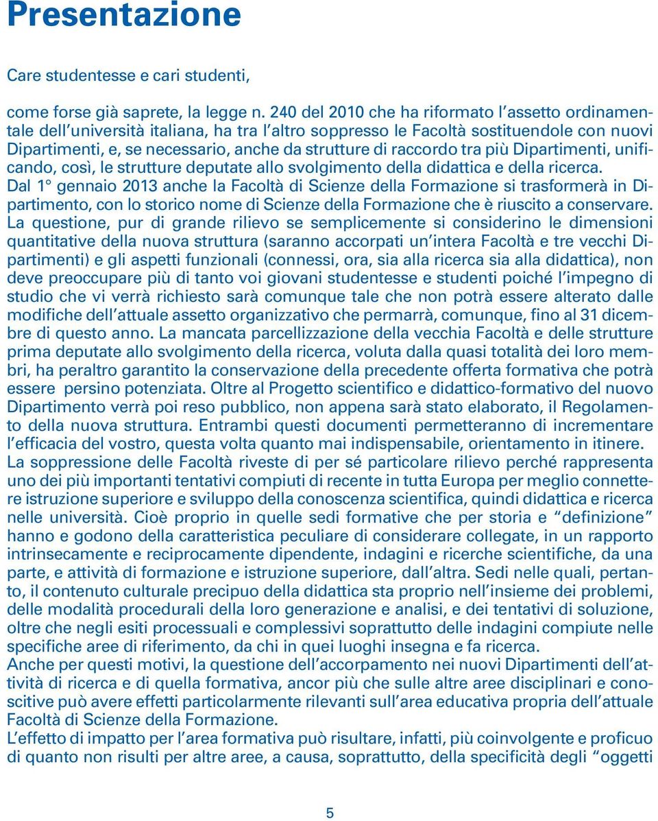 raccordo tra più Dipartimenti, unificando, così, le strutture deputate allo svolgimento della didattica e della ricerca.