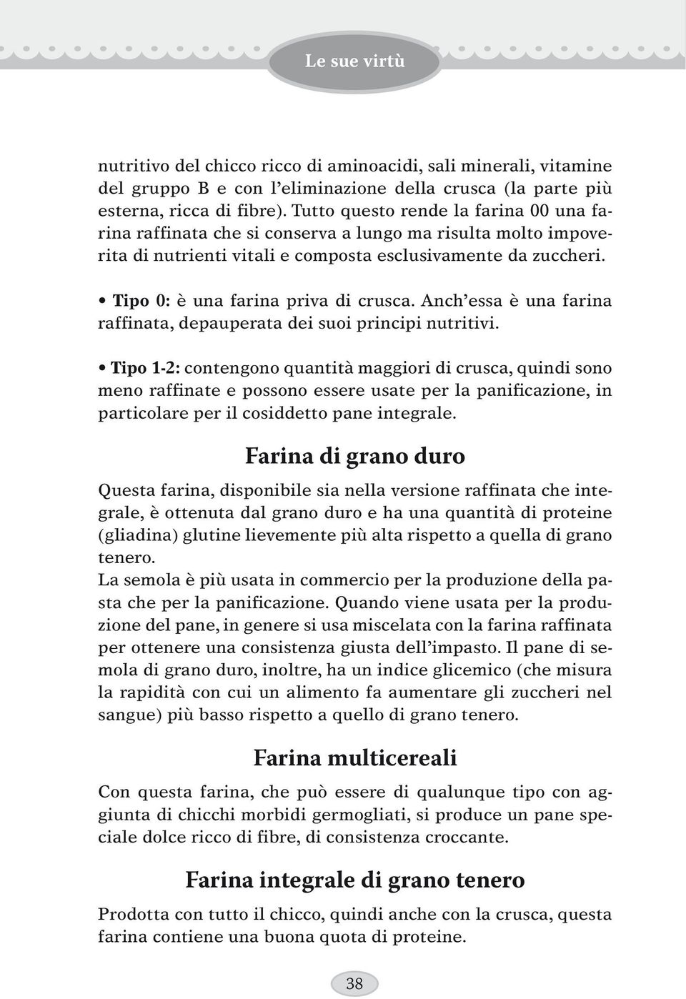 Tipo 0: è una farina priva di crusca. Anch essa è una farina raffinata, depauperata dei suoi principi nutritivi.