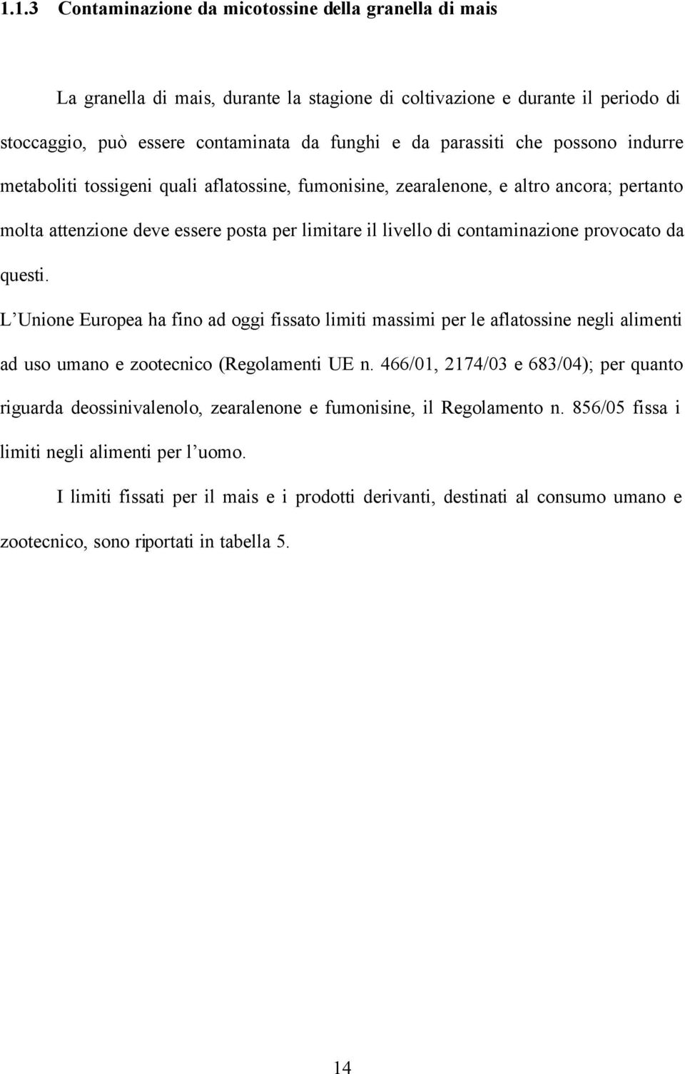 questi. L Unione Europea ha fino ad oggi fissato limiti massimi per le aflatossine negli alimenti ad uso umano e zootecnico (Regolamenti UE n.