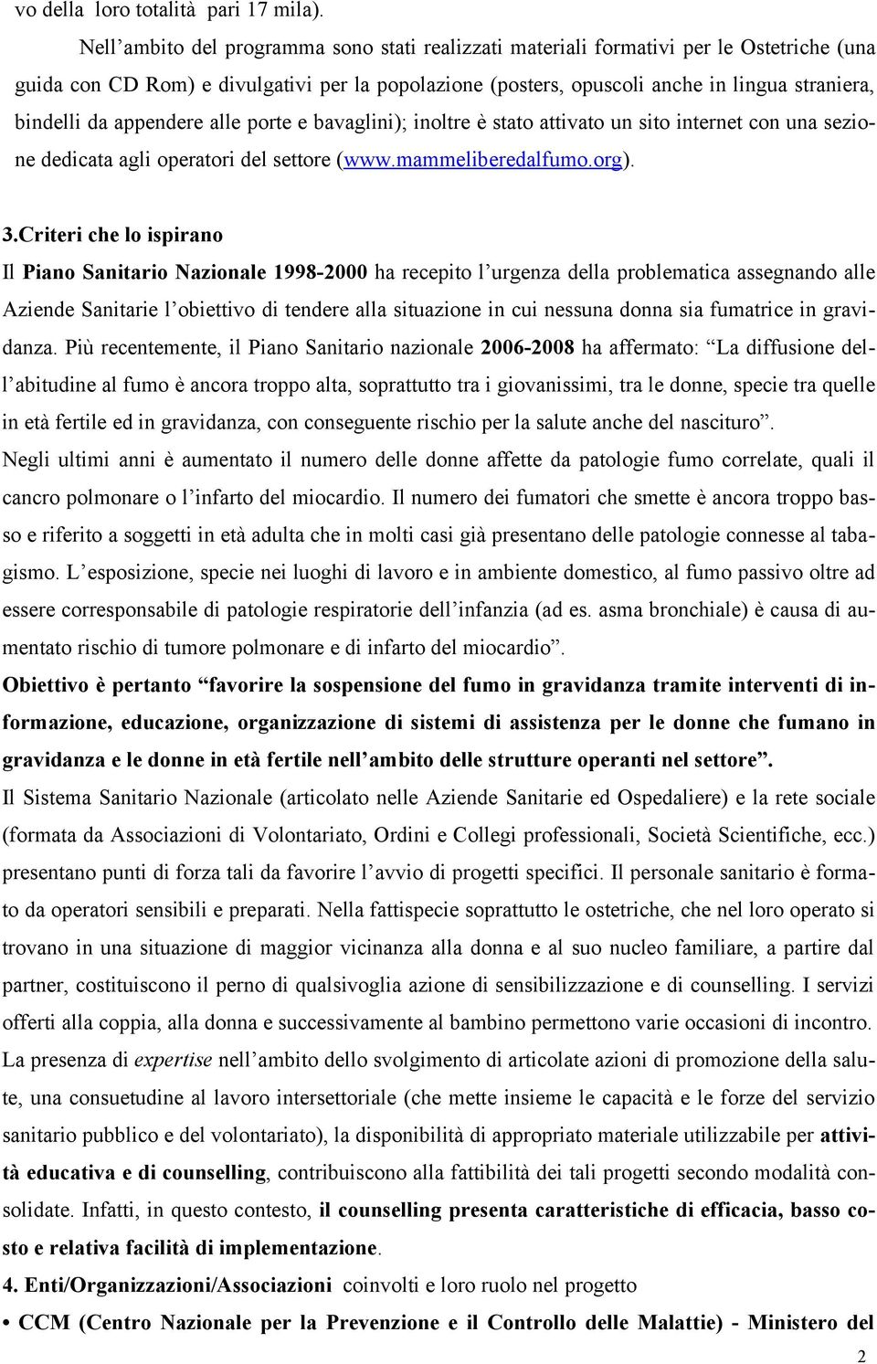 appendere alle porte e bavaglini); inoltre è stato attivato un sito internet con una sezione dedicata agli operatori del settore (www.mammeliberedalfumo.org). 3.