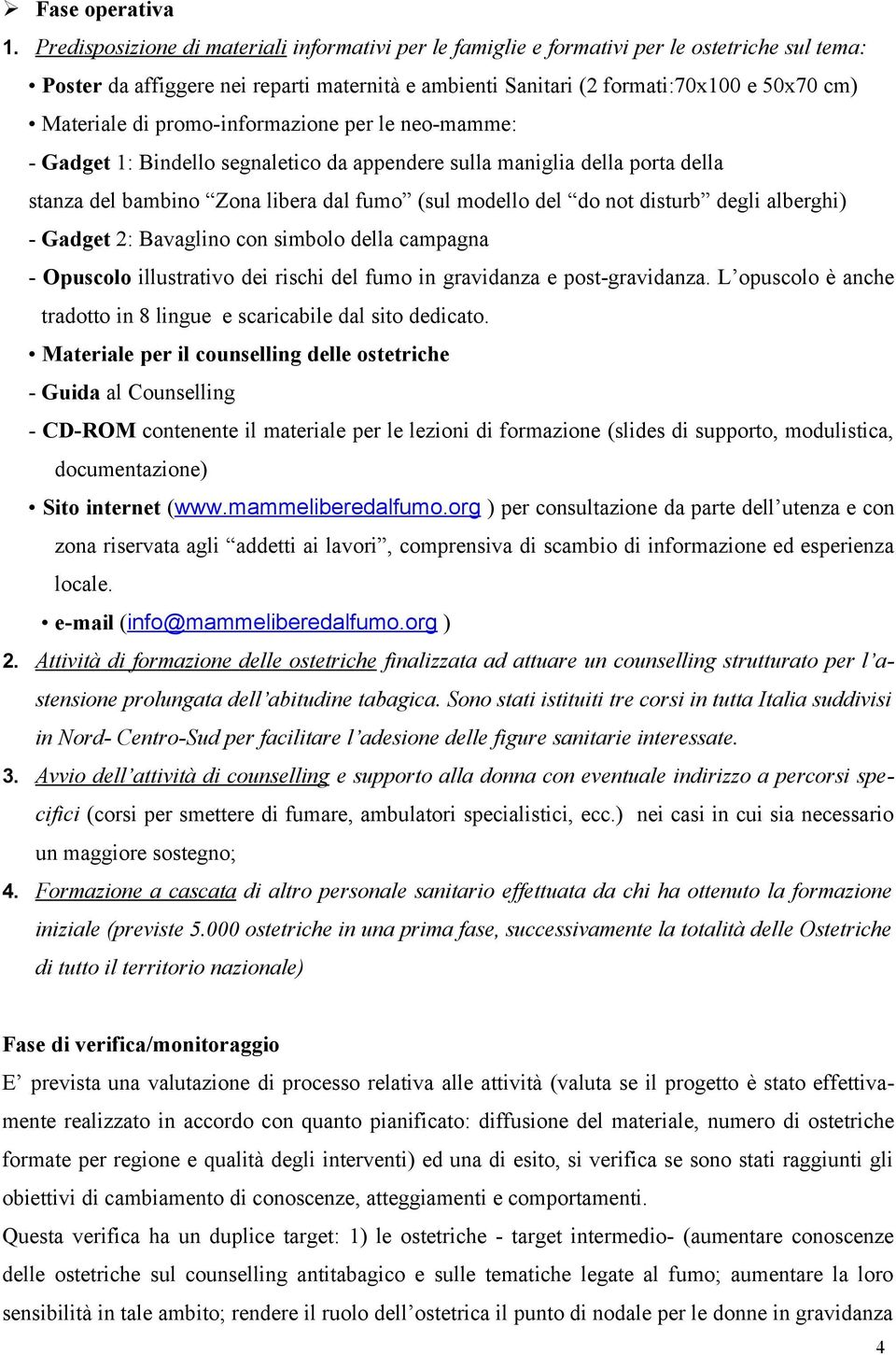 di promo-informazione per le neo-mamme: - Gadget 1: Bindello segnaletico da appendere sulla maniglia della porta della stanza del bambino Zona libera dal fumo (sul modello del do not disturb degli