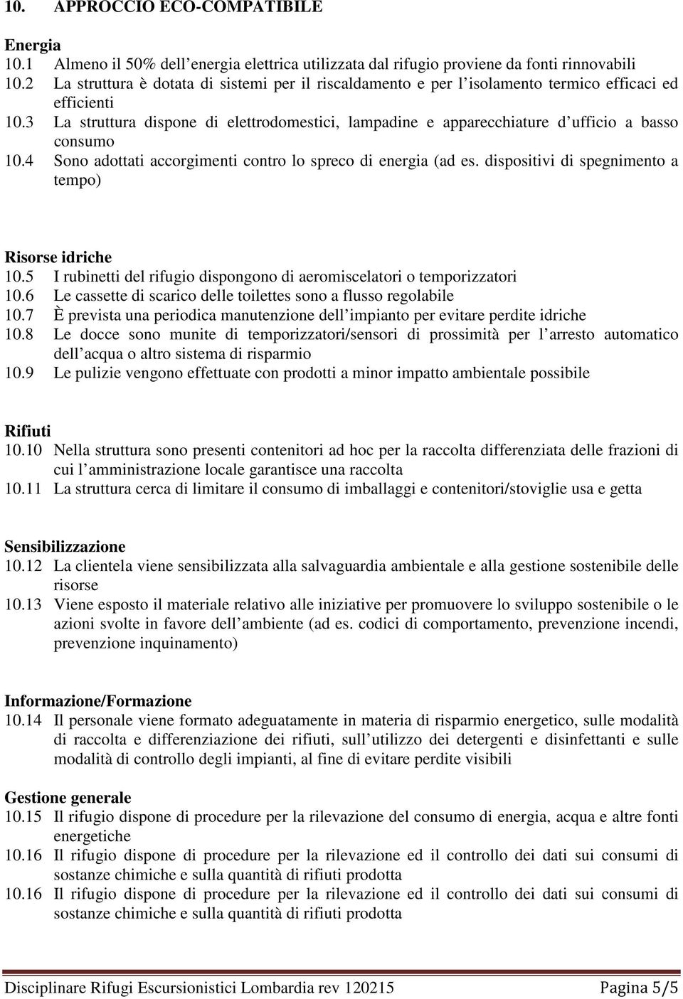 3 La struttura dispone di elettrodomestici, lampadine e apparecchiature d ufficio a basso consumo 10.4 Sono adottati accorgimenti contro lo spreco di energia (ad es.