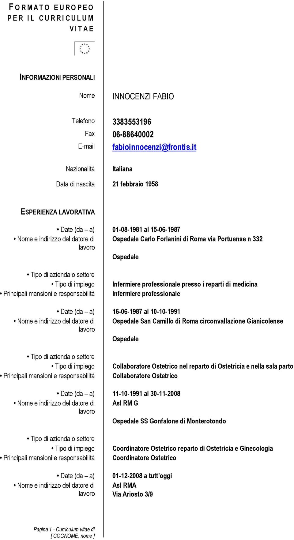 Ospedale Infermiere professionale presso i reparti di medicina Infermiere professionale Date (da a) 16-06-1987 al 10-10-1991 Nome e indirizzo del datore di Ospedale San Camillo di Roma