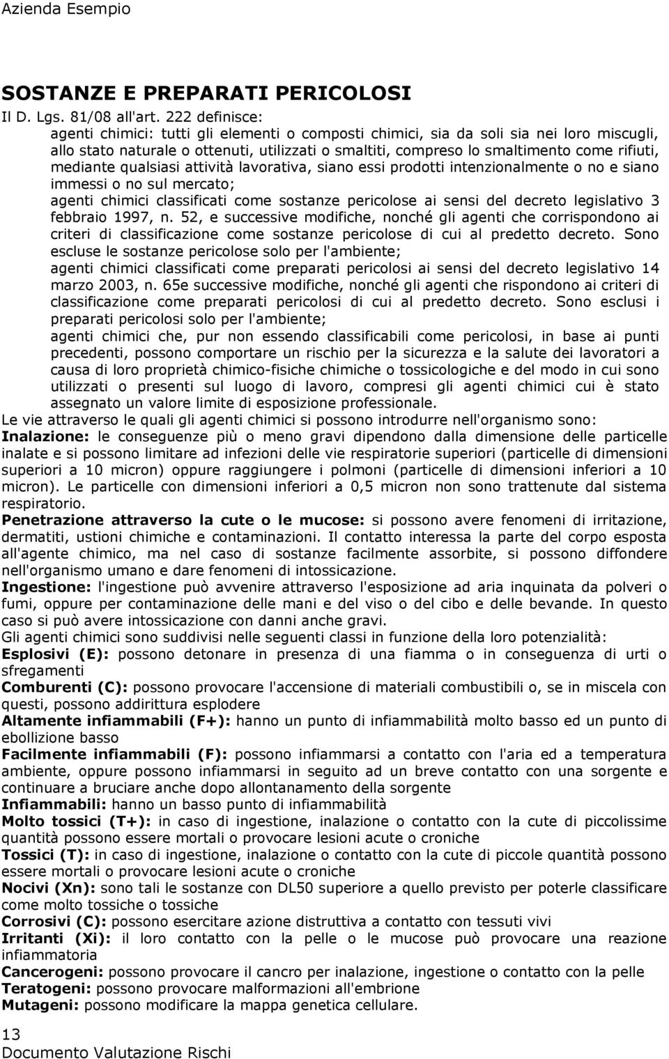 mediante qualsiasi attività lavorativa, siano essi prodotti intenzionalmente o no e siano immessi o no sul mercato; agenti chimici classificati come sostanze pericolose ai sensi del decreto