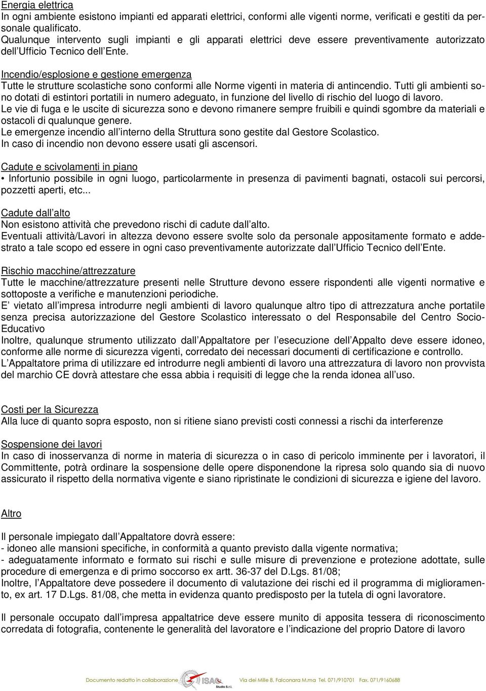 Incendio/esplosione e gestione emergenza Tutte le strutture scolastiche sono conformi alle Norme vigenti in materia di antincendio.