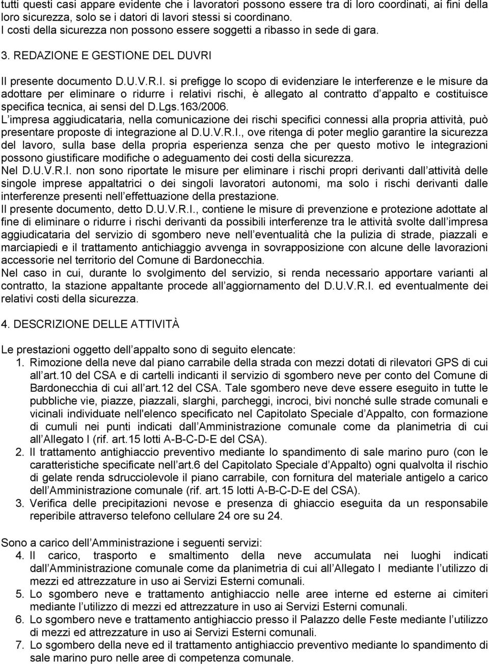 le misure da adottare per eliminare o ridurre i relativi rischi, è allegato al contratto d appalto e costituisce specifica tecnica, ai sensi del D.Lgs.163/2006.