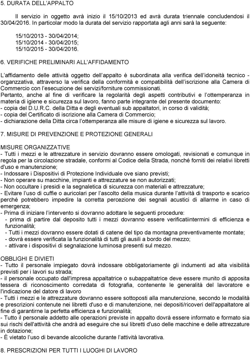 VERIFICHE PRELIMINARI ALL AFFIDAMENTO L affidamento delle attività oggetto dell appalto è subordinata alla verifica dell idoneità tecnico - organzzativa, attraverso la verifica della conformità e