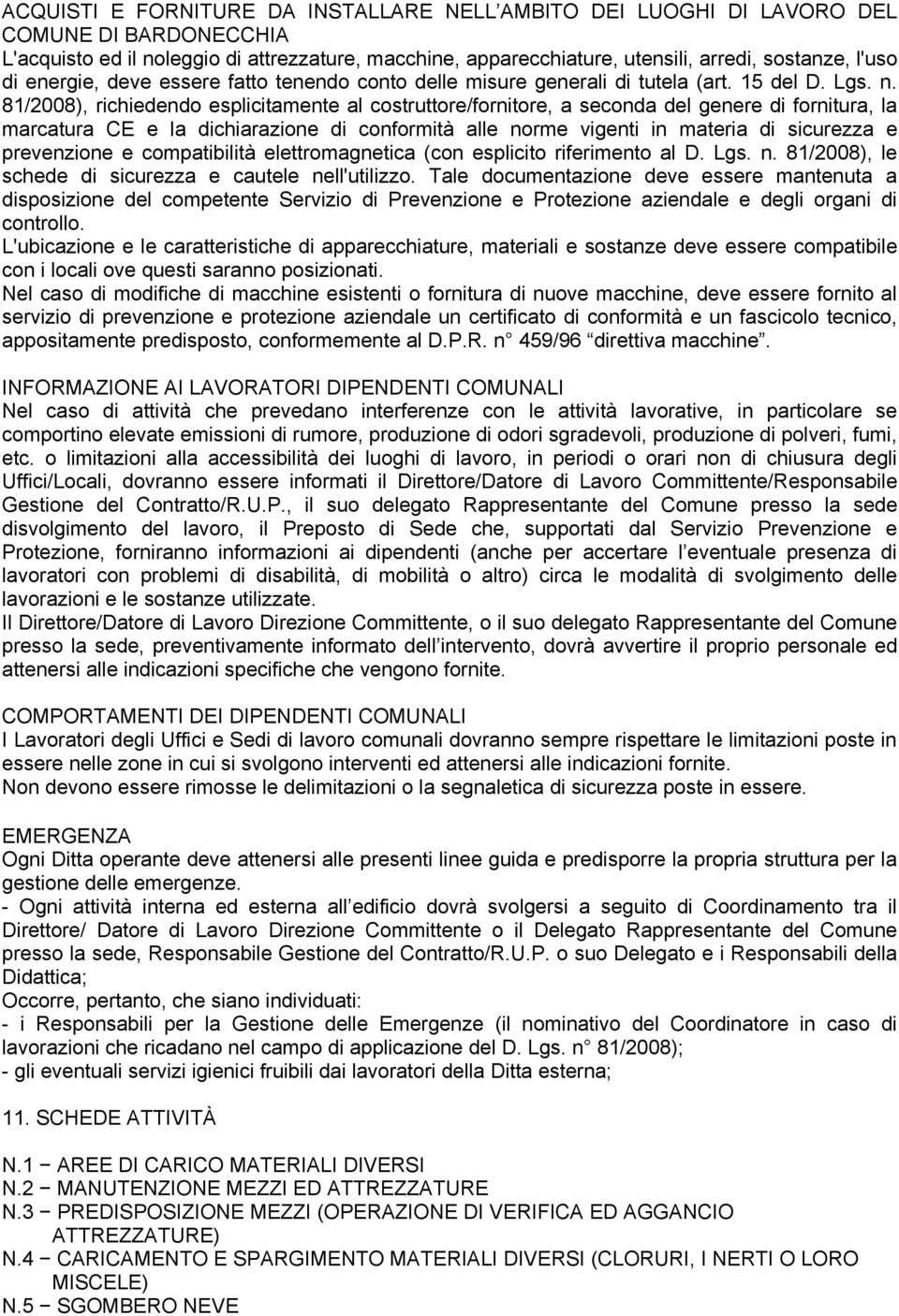 81/2008), richiedendo esplicitamente al costruttore/fornitore, a seconda del genere di fornitura, la marcatura CE e la dichiarazione di conformità alle norme vigenti in materia di sicurezza e