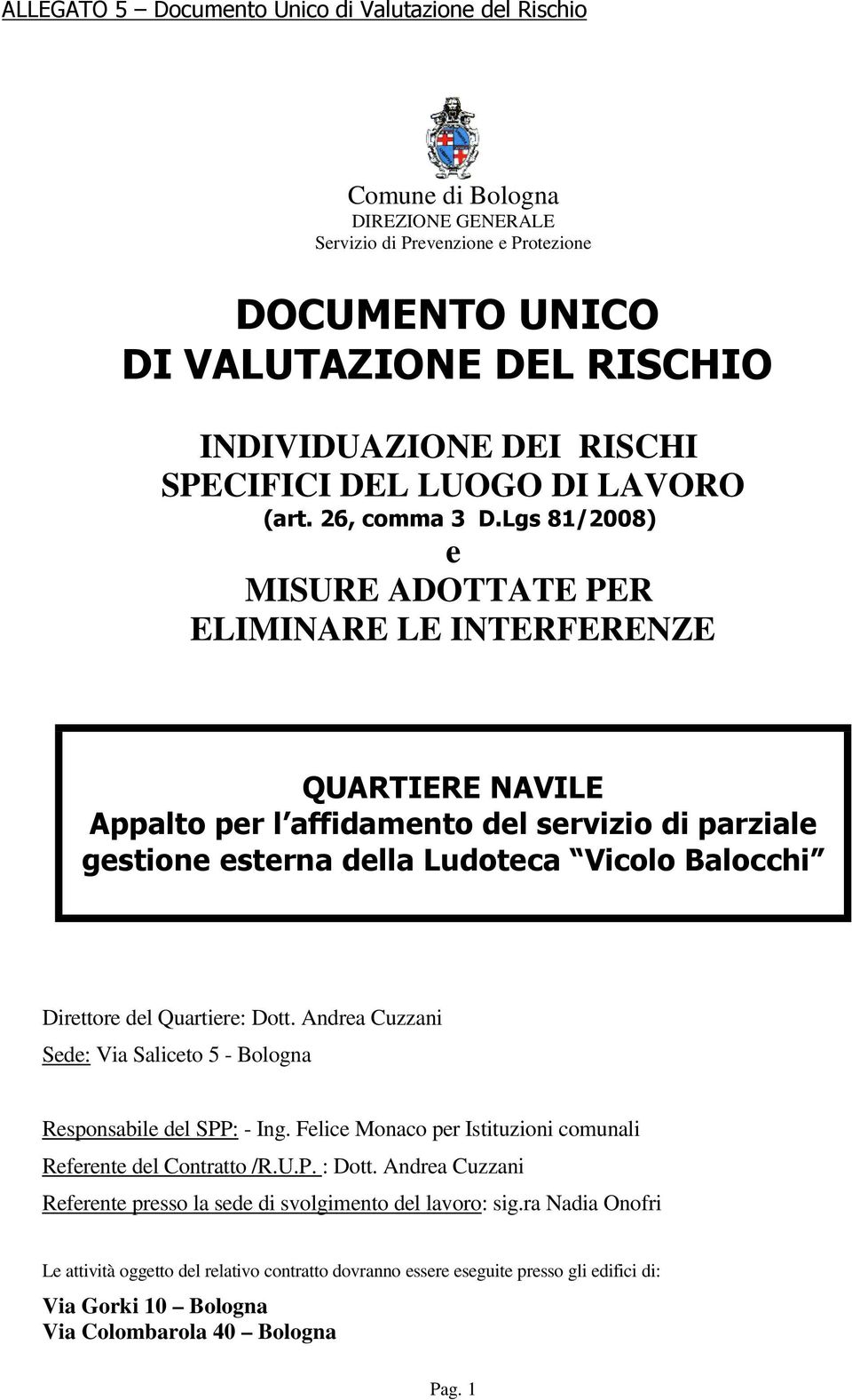 Quartiere: Dott. Andrea Cuzzani Sede: Via Saliceto 5 - Bologna Responsabile del SPP: - Ing. Felice Monaco per Istituzioni comunali Referente del Contratto /R.U.P. : Dott.