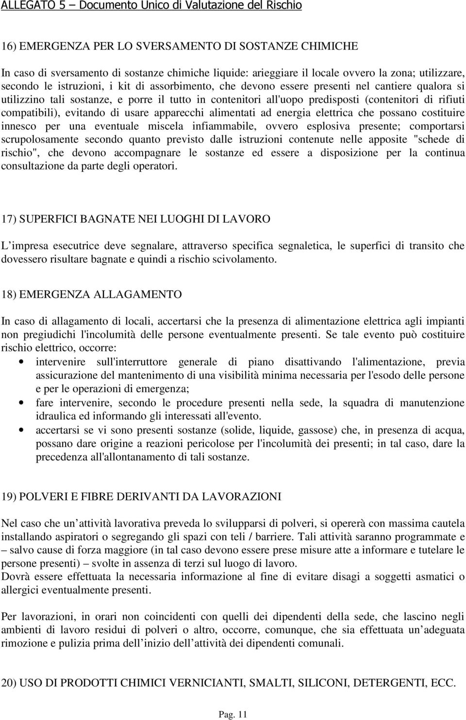 apparecchi alimentati ad energia elettrica che possano costituire innesco per una eventuale miscela infiammabile, ovvero esplosiva presente; comportarsi scrupolosamente secondo quanto previsto dalle