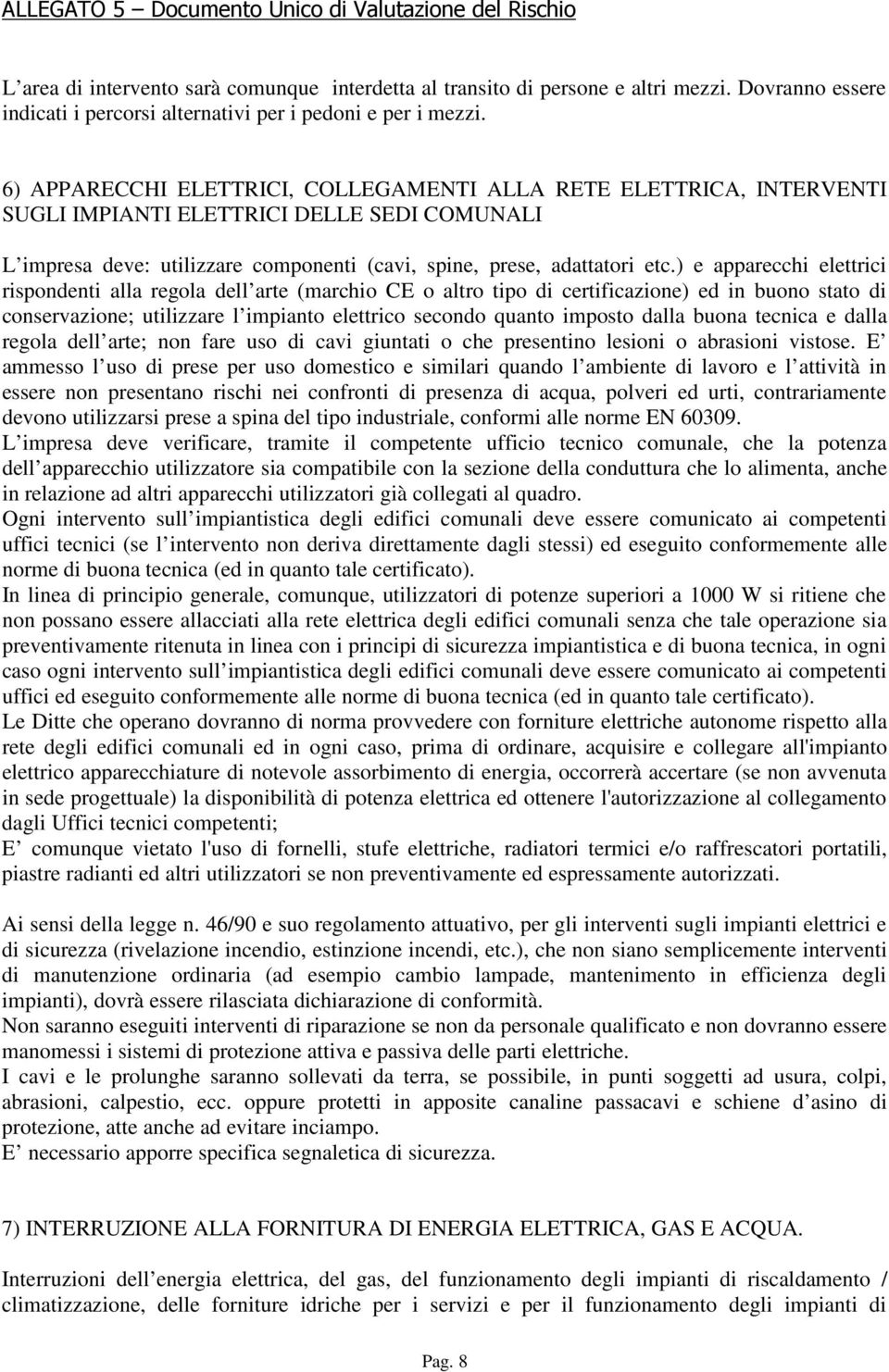 ) e apparecchi elettrici rispondenti alla regola dell arte (marchio CE o altro tipo di certificazione) ed in buono stato di conservazione; utilizzare l impianto elettrico secondo quanto imposto dalla