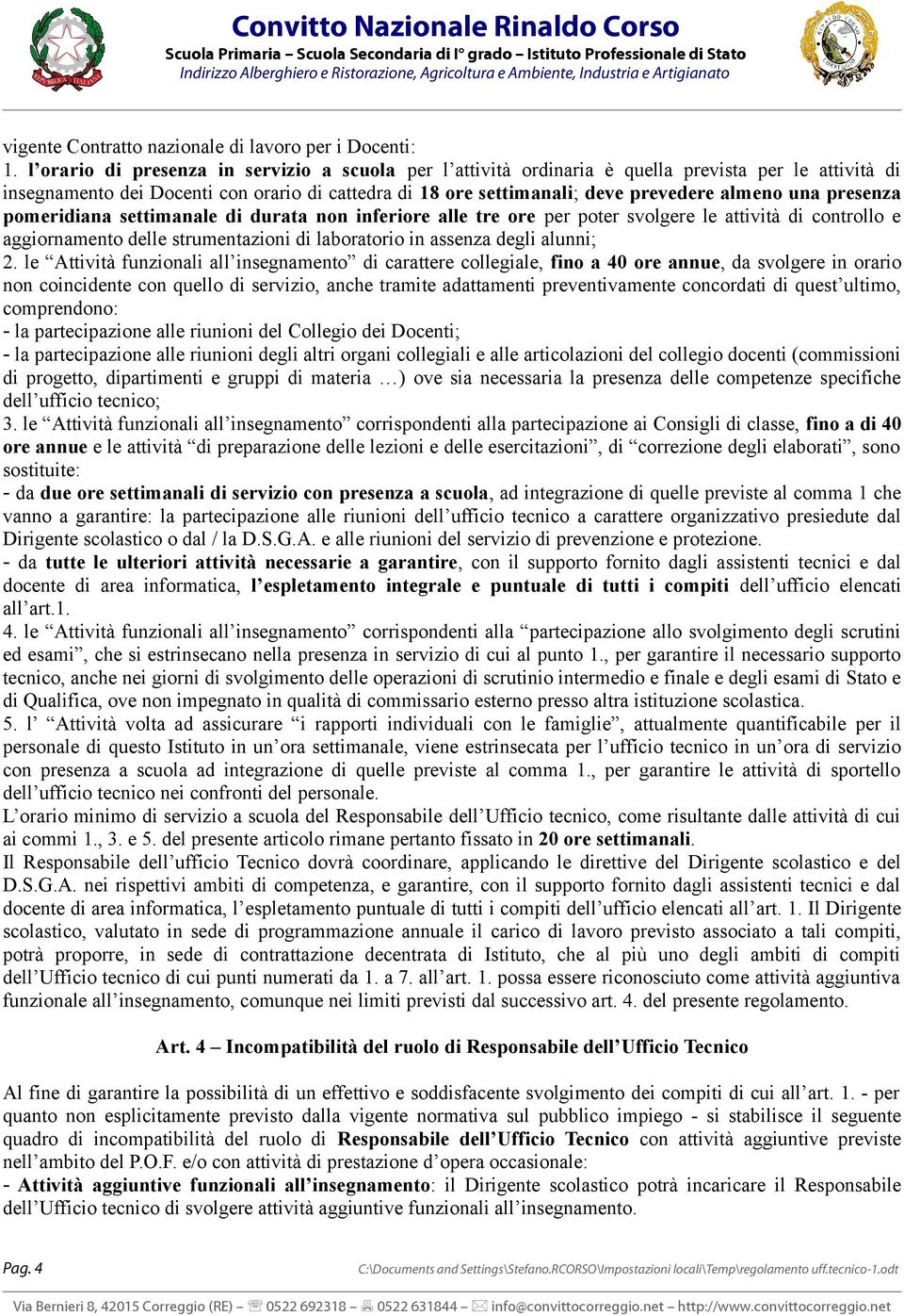 una presenza pomeridiana settimanale di durata non inferiore alle tre ore per poter svolgere le attività di controllo e aggiornamento delle strumentazioni di laboratorio in assenza degli alunni; 2.