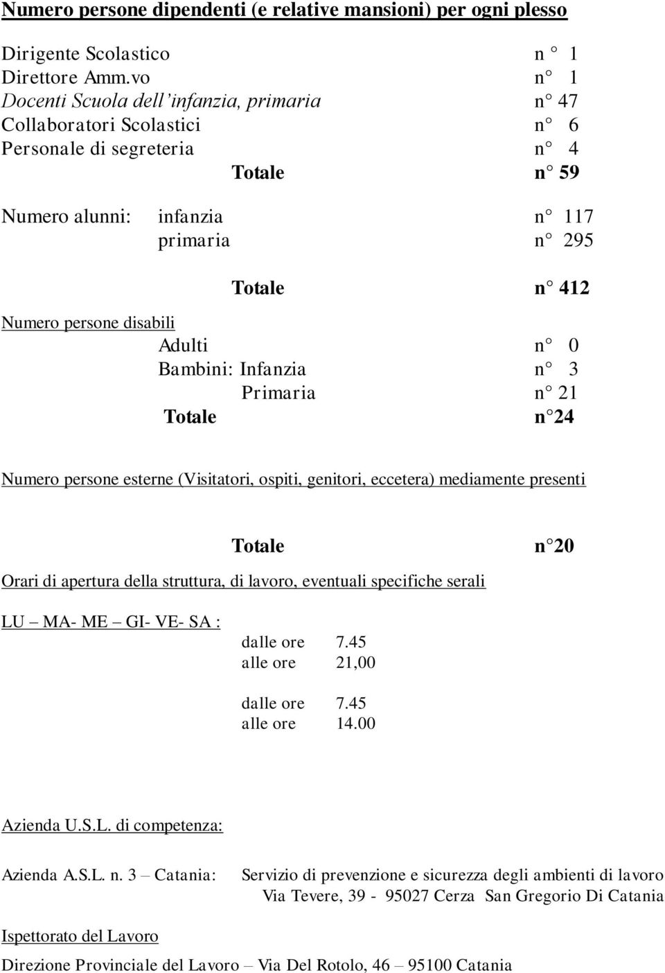 disabili Adulti n 0 Bambini: Infanzia n 3 Primaria n 21 Totale n 24 Numero persone esterne (Visitatori, ospiti, genitori, eccetera) mediamente presenti Totale n 20 Orari di apertura della struttura,