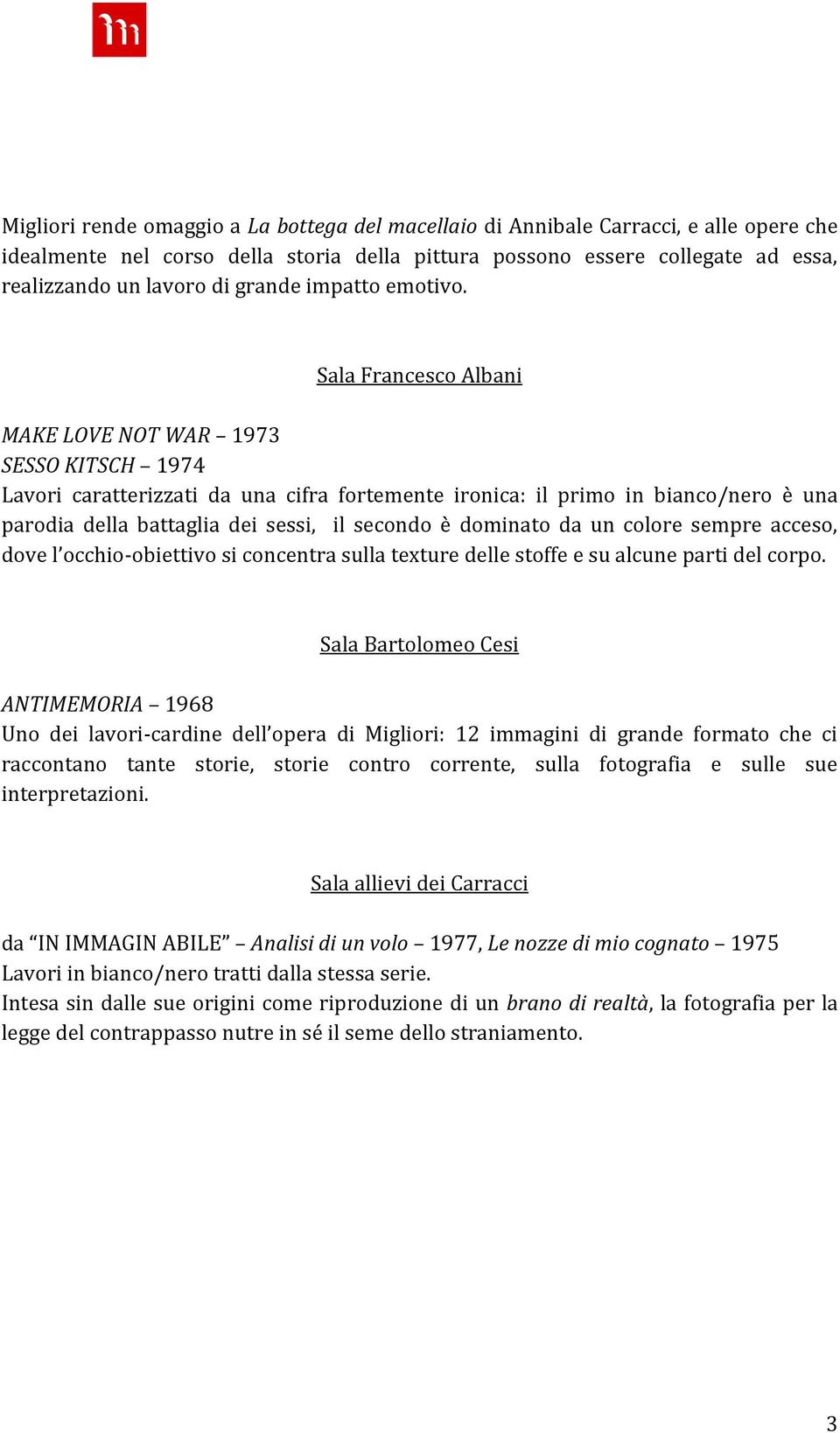 Sala Francesco Albani MAKE LOVE NOT WAR 1973 SESSO KITSCH 1974 Lavori caratterizzati da una cifra fortemente ironica: il primo in bianco/nero è una parodia della battaglia dei sessi, il secondo è