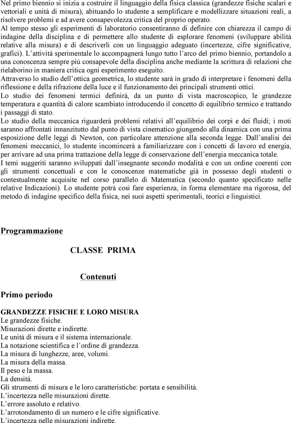 Al tempo stesso gli esperimenti di laboratorio consentiranno di definire con chiarezza il campo di indagine della disciplina e di permettere allo studente di esplorare fenomeni (sviluppare abilità