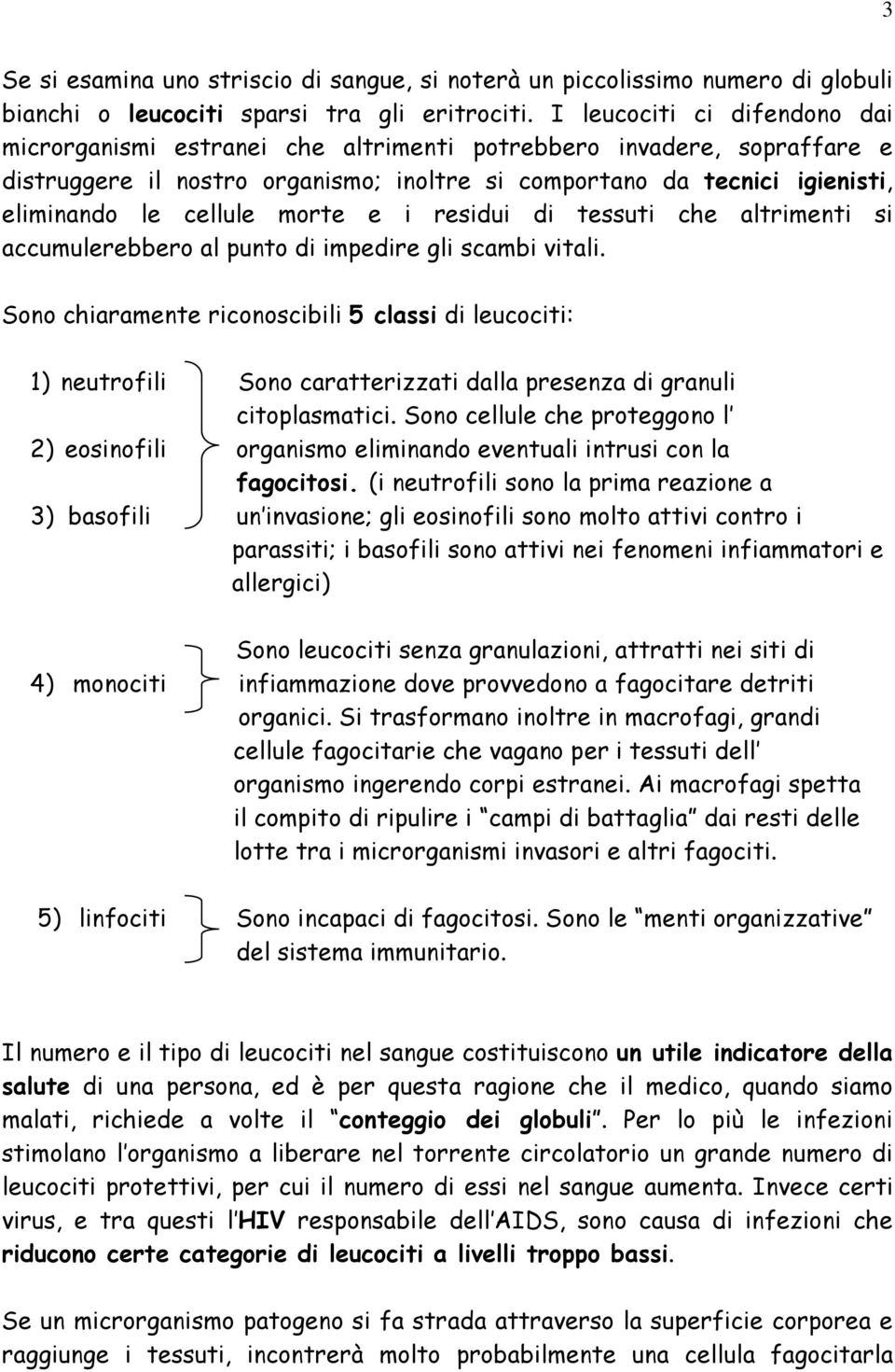 morte e i residui di tessuti che altrimenti si accumulerebbero al punto di impedire gli scambi vitali.