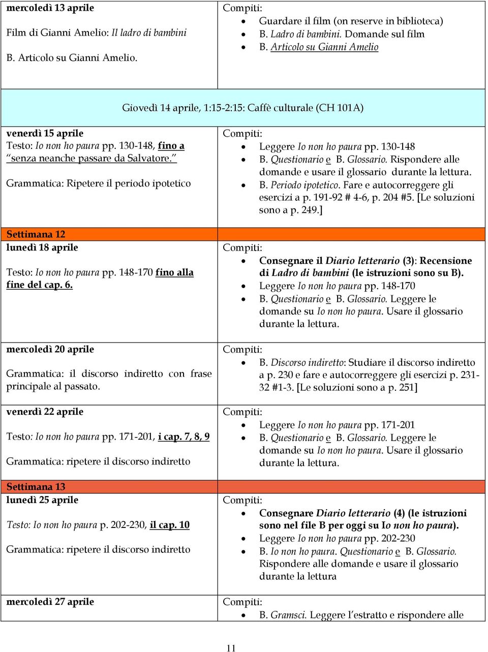 Grammatica: Ripetere il periodo ipotetico Settimana 12 lunedì 18 aprile Testo: Io non ho paura pp. 148-170 fino alla fine del cap. 6.