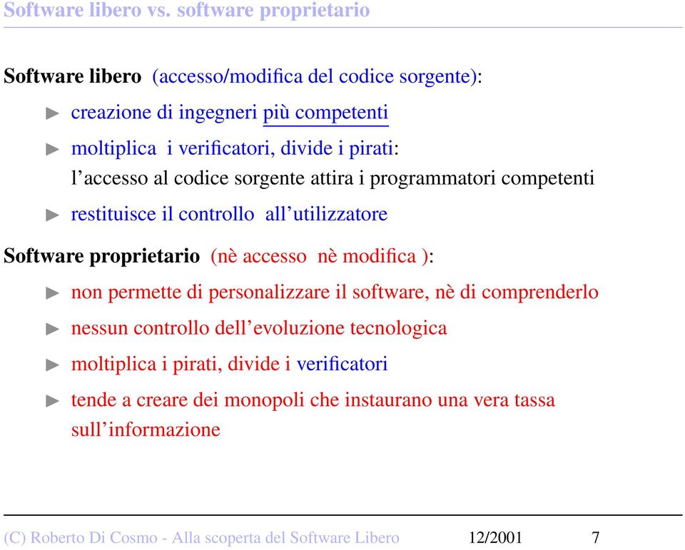 pirati: l accesso al codice sorgente attira i programmatori competenti restituisce il controllo all utilizzatore Software proprietario (nè accesso nè