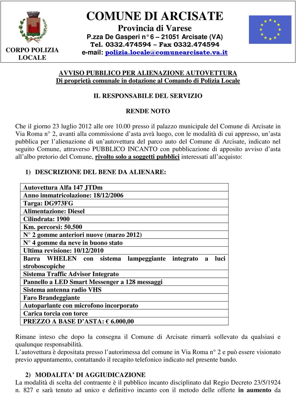 00 presso il palazzo municipale del Comune di Arcisate in Via Roma n 2, avanti alla commissione d asta avrà luogo, con le modalità di cui appresso, un asta pubblica per l alienazione di un