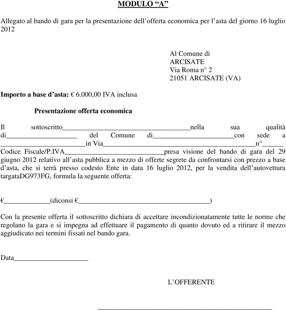 IVA presa visione del bando di gara del 29 giugno 2012 relativo all asta pubblica a mezzo di offerte segrete da confrontarsi con prezzo a base d asta, che si terrà presso codesto Ente in data 16