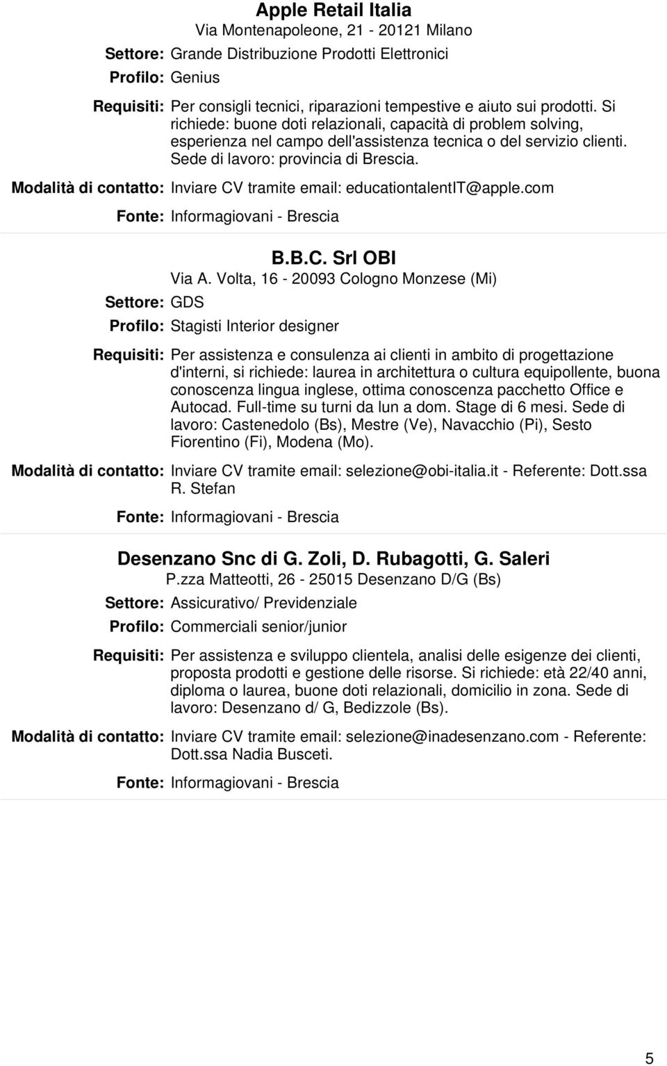 Modalità di contatto: Inviare CV tramite email: educationtalentit@apple.com Settore: GDS B.B.C. Srl OBI Via A.