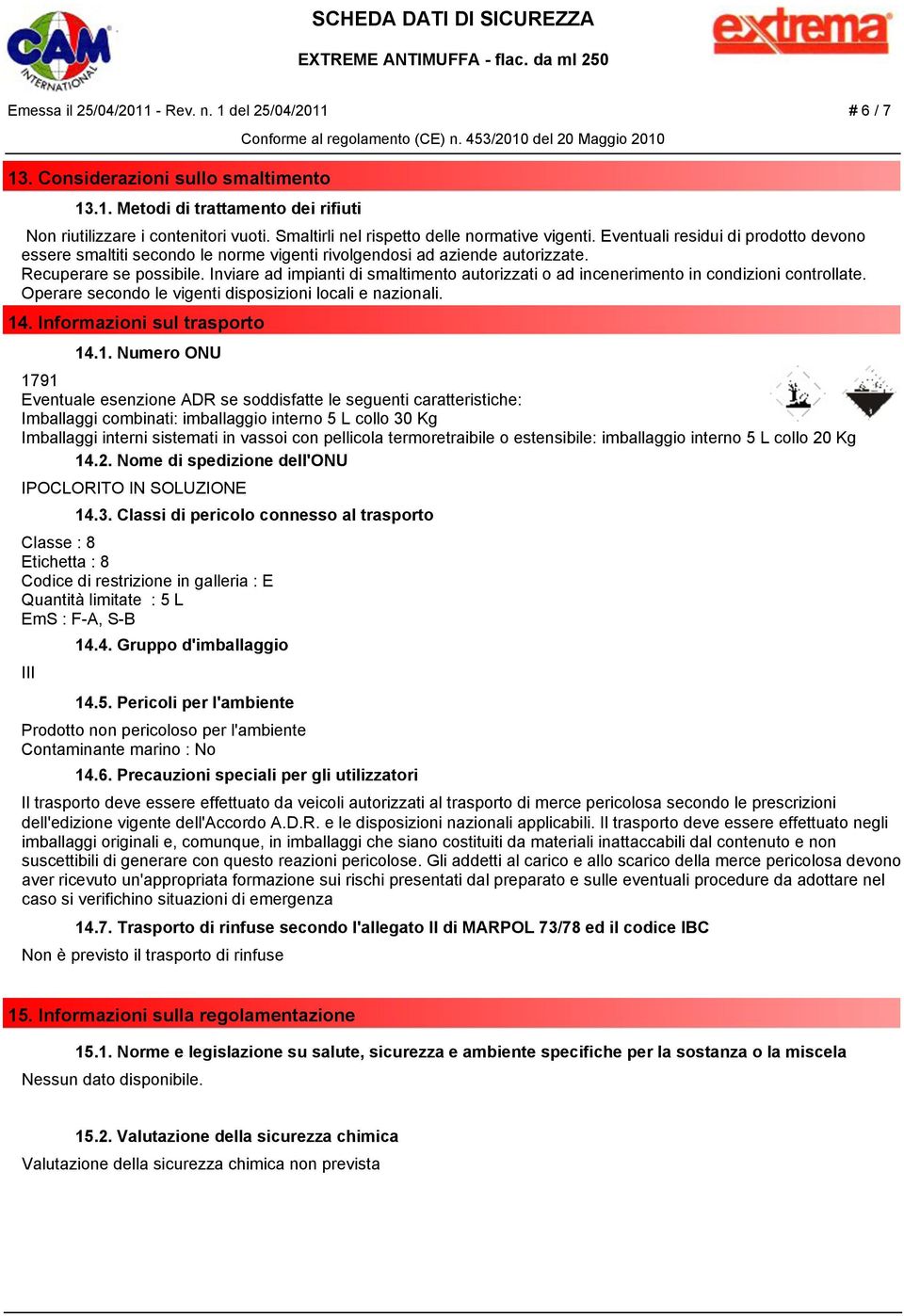 Inviare ad impianti di smaltimento autorizzati o ad incenerimento in condizioni controllate. Operare secondo le vigenti disposizioni locali e nazionali. 14