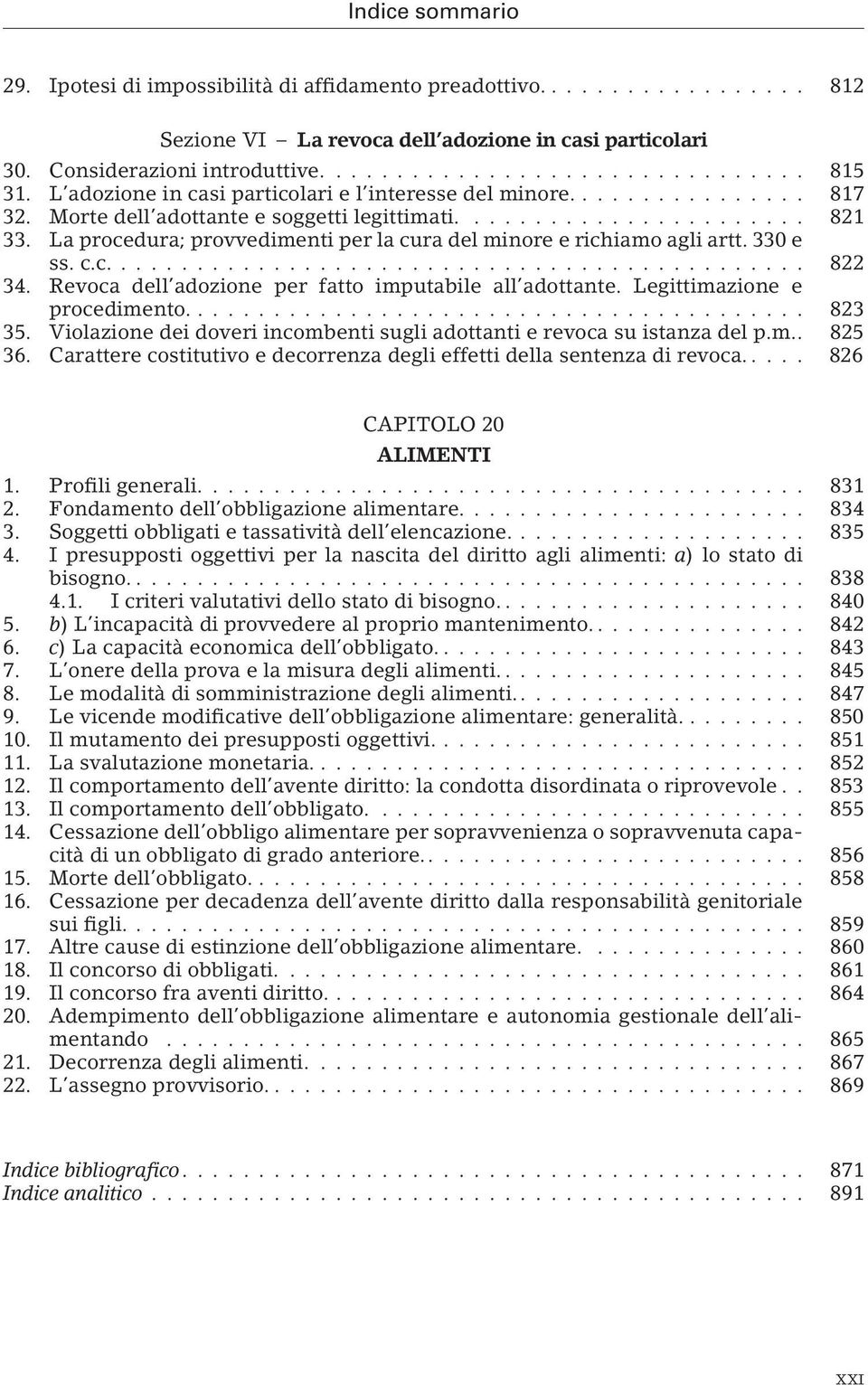 La procedura; provvedimenti per la cura del minore e richiamo agli artt. 330 e ss. c.c.............................................. 822 34. Revoca dell adozione per fatto imputabile all adottante.