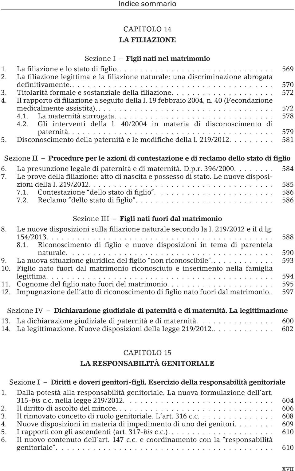 Il rapporto di filiazione a seguito della l. 19 febbraio 2004, n. 40 (Fecondazione medicalmente assistita)................................... 572 4.1. La maternità surrogata............................... 578 4.