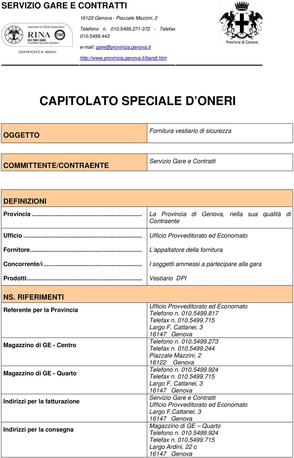 .. La Provincia di Genova, nella sua qualità di Contraente Ufficio Provveditorato ed Economato L appaltatore della fornitura I soggetti ammessi a partecipare alla gara Vestiario DPI NS.