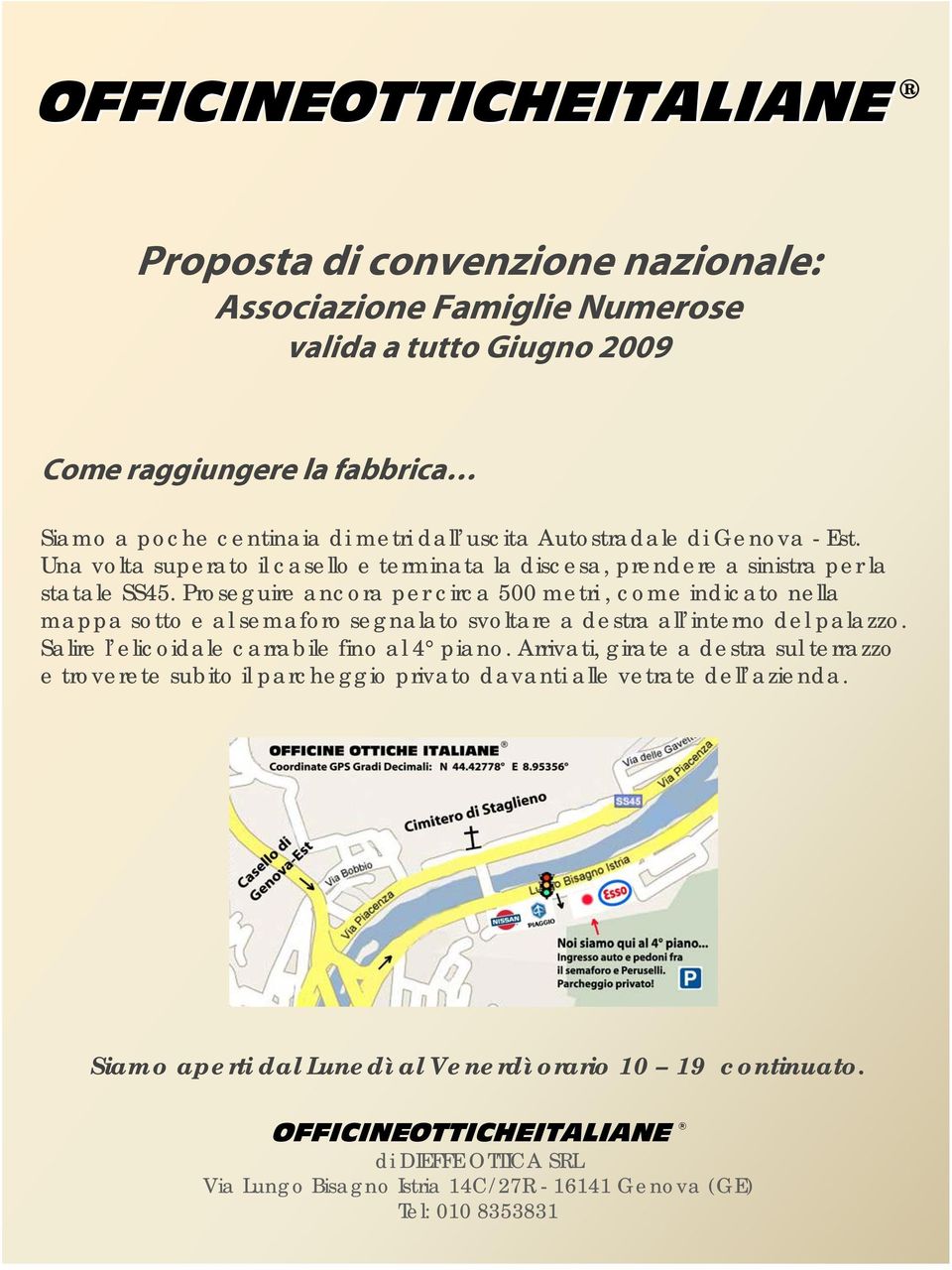 Proseguire ancora per circa 500 metri, come indicato nella mappa sotto e al semaforo segnalato svoltare a destra all interno del palazzo. Salire l elicoidale carrabile fino al 4 piano.