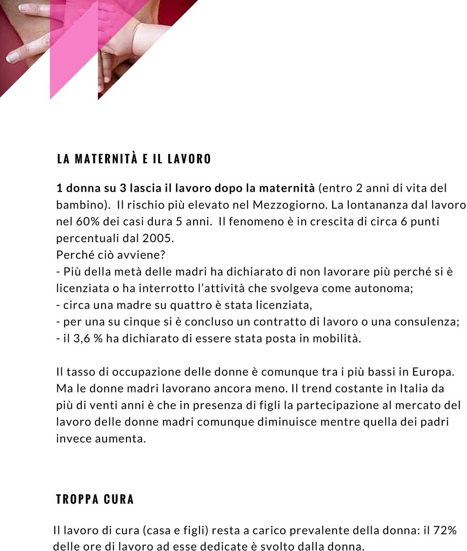 - Più della metà delle madri ha dichiarato di non lavorare più perché si è licenziata o ha interrotto l attività che svolgeva come autonoma; - circa una madre su quattro è stata licenziata, - per una