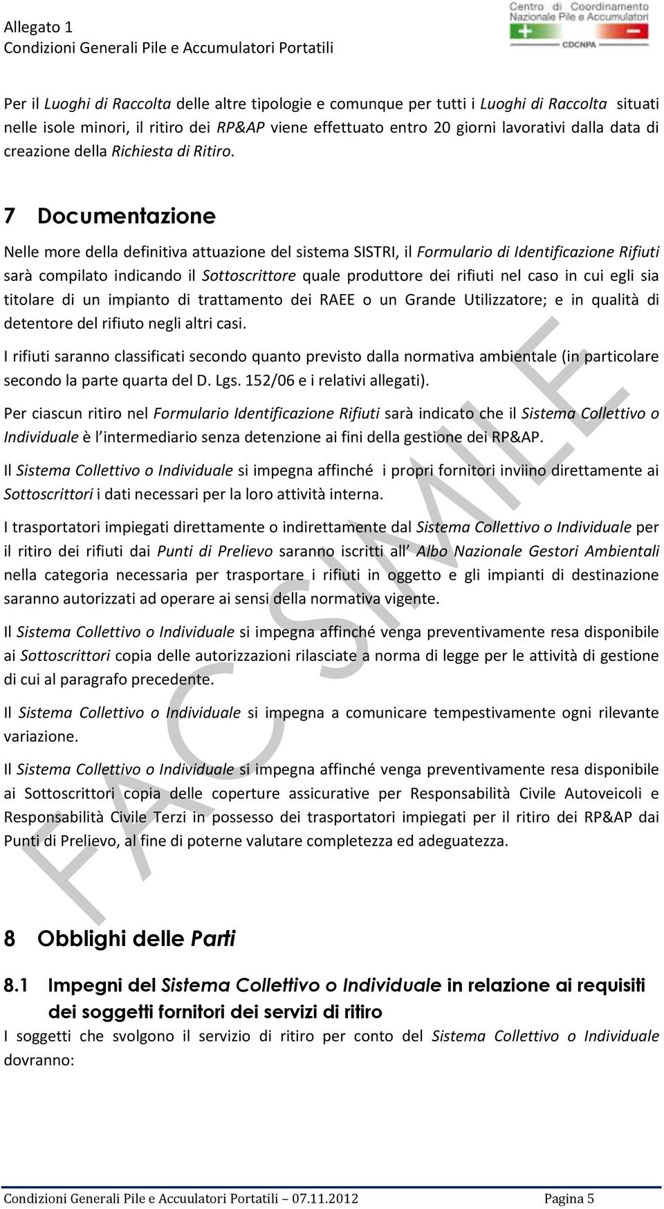 7 Documentazione Nelle more della definitiva attuazione del sistema SISTRI, il Formulario di Identificazione Rifiuti sarà compilato indicando il Sottoscrittore quale produttore dei rifiuti nel caso