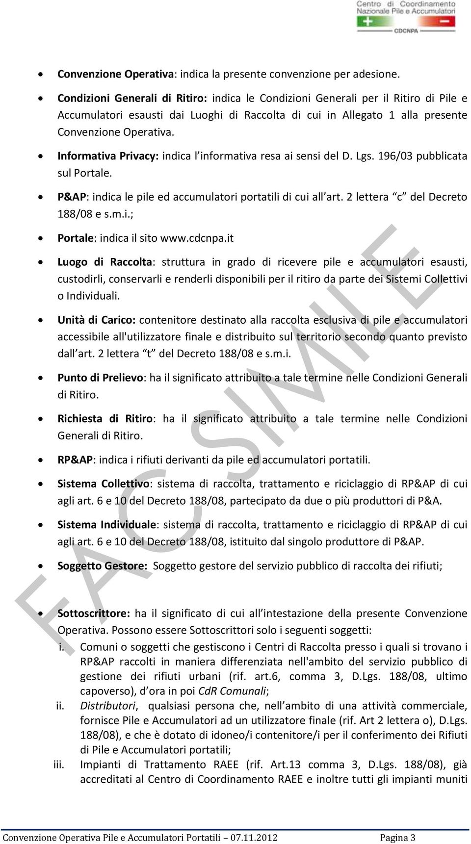 Informativa Privacy: indica l informativa resa ai sensi del D. Lgs. 196/03 pubblicata sul Portale. P&AP: indica le pile ed accumulatori portatili di cui all art. 2 lettera c del Decreto 188/08 e s.m.i.; Portale: indica il sito www.