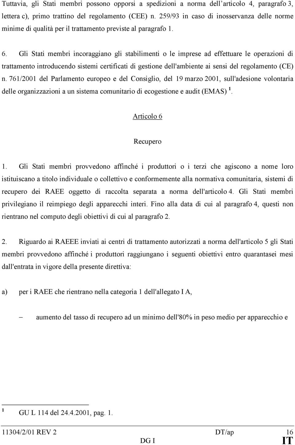 Gli Stati membri incoraggiano gli stabilimenti o le imprese ad effettuare le operazioni di trattamento introducendo sistemi certificati di gestione dell'ambiente ai sensi del regolamento (CE) n.