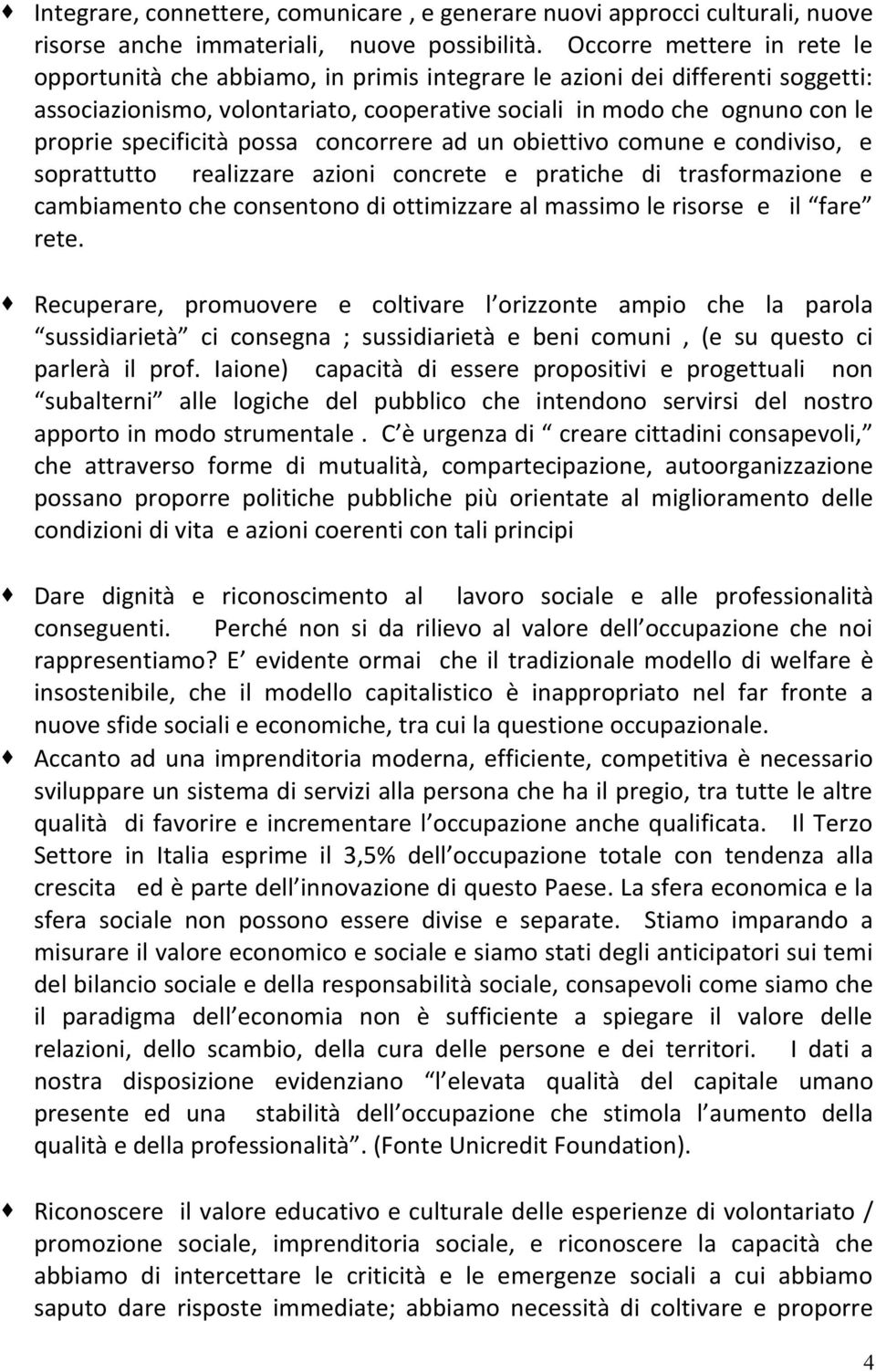 specificità possa concorrere ad un obiettivo comune e condiviso, e soprattutto realizzare azioni concrete e pratiche di trasformazione e cambiamento che consentono di ottimizzare al massimo le