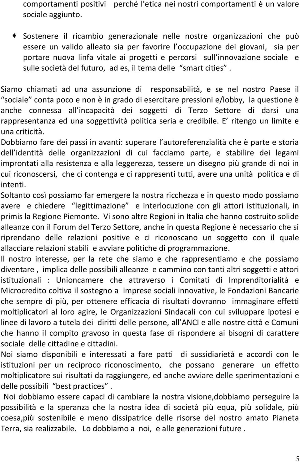 sull innovazione sociale e sulle società del futuro, ad es, il tema delle smart cities.