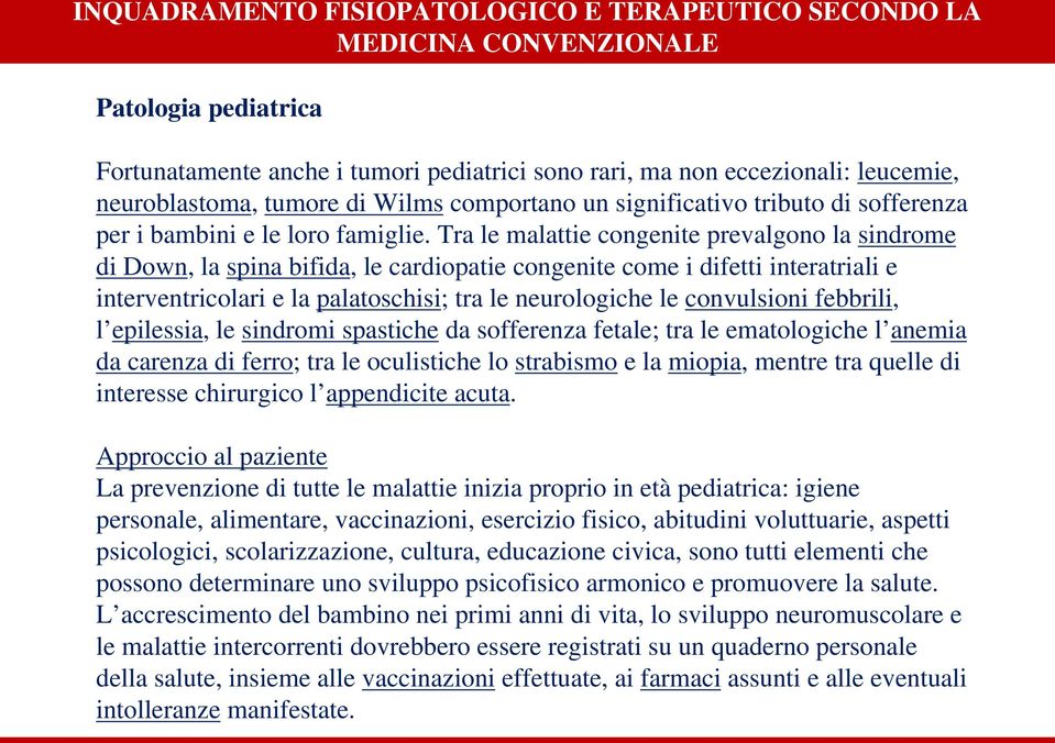 Tra le malattie congenite prevalgono la sindrome di Down, la spina bifida, le cardiopatie congenite come i difetti interatriali e interventricolari e la palatoschisi; tra le neurologiche le