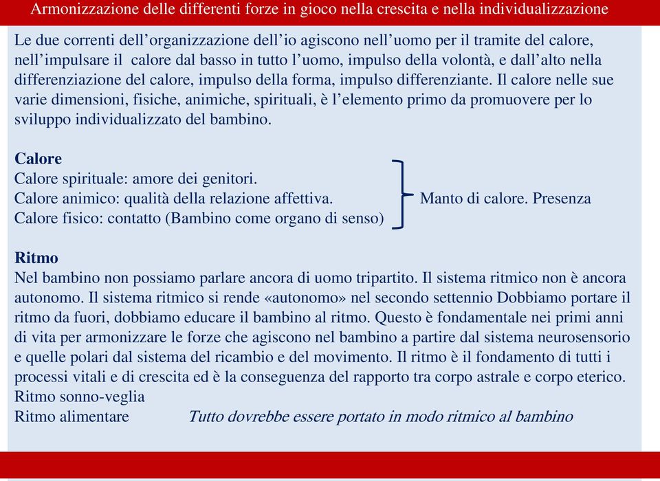 Il calore nelle sue varie dimensioni, fisiche, animiche, spirituali, è l elemento primo da promuovere per lo sviluppo individualizzato del bambino. Calore Calore spirituale: amore dei genitori.