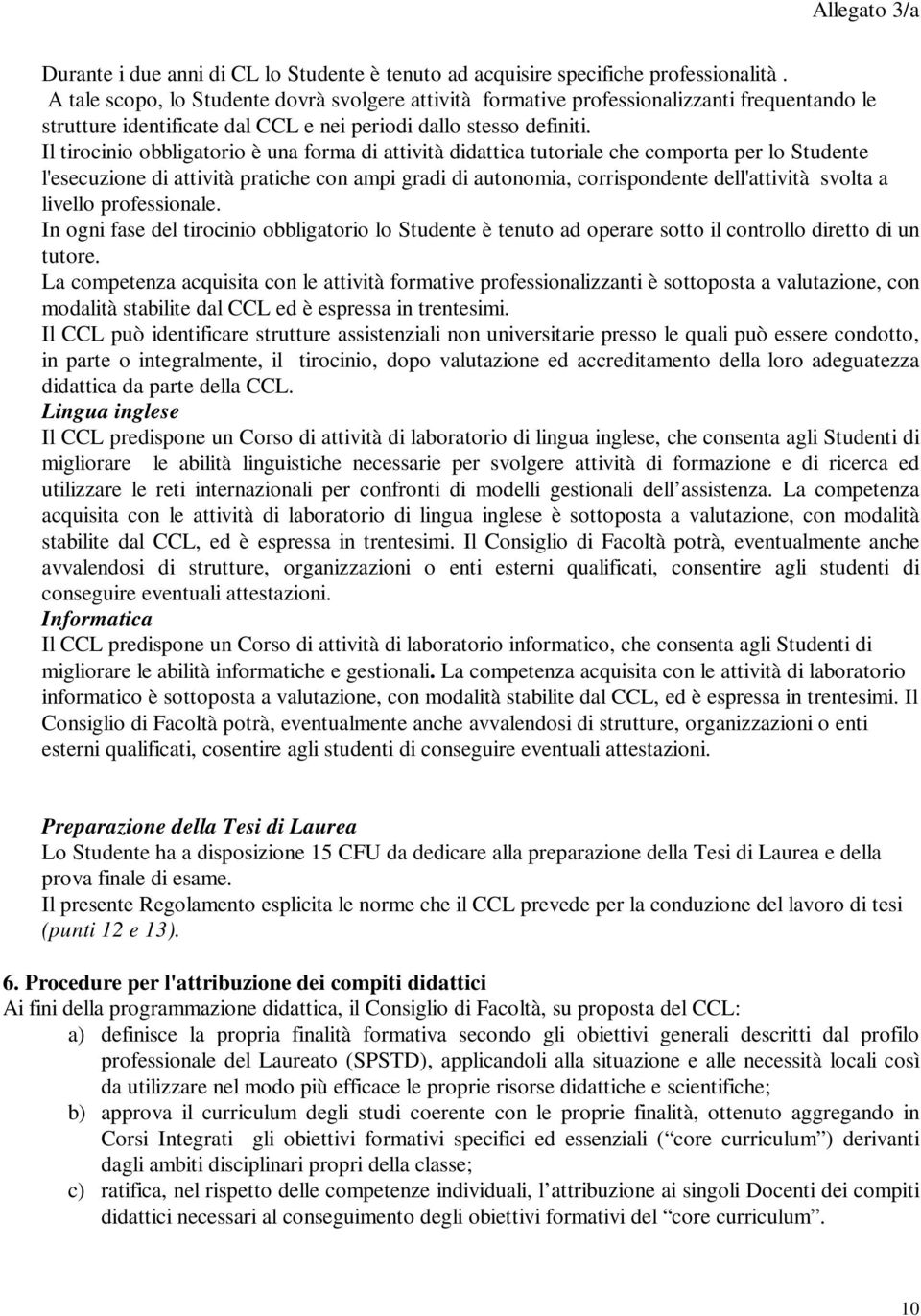 Il tirocinio obbligatorio è una forma di attività didattica tutoriale che comporta per lo Studente l'esecuzione di attività pratiche con ampi gradi di autonomia, corrispondente dell'attività svolta a