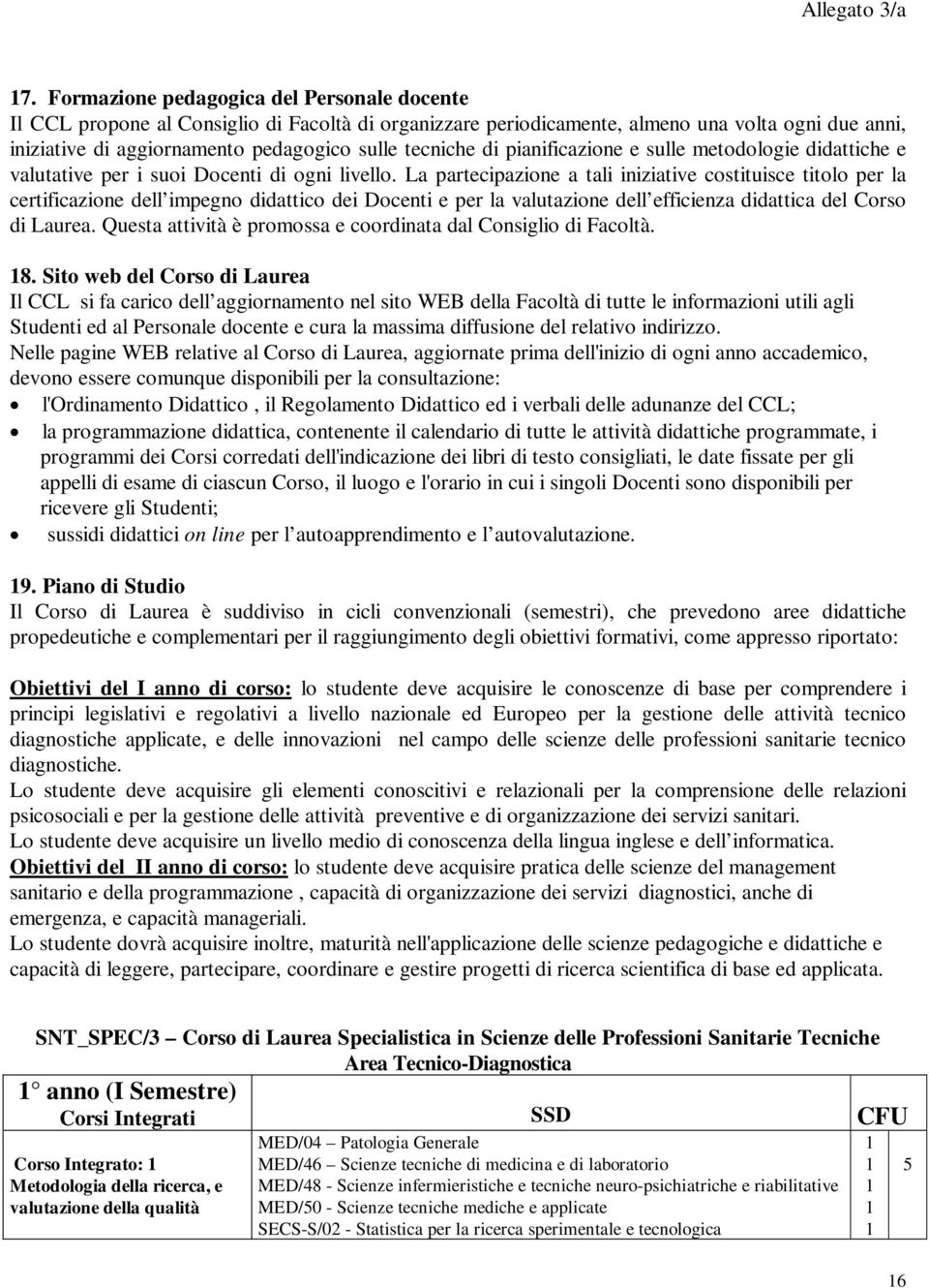 La partecipazione a tali iniziative costituisce titolo per la certificazione dell impegno didattico dei Docenti e per la valutazione dell efficienza didattica del Corso di Laurea.