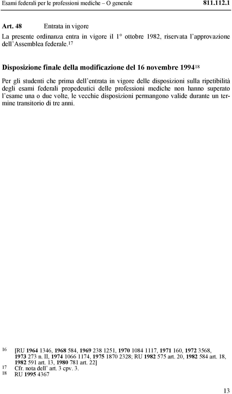 professioni mediche non hanno superato l esame una o due volte, le vecchie disposizioni permangono valide durante un termine transitorio di tre anni.