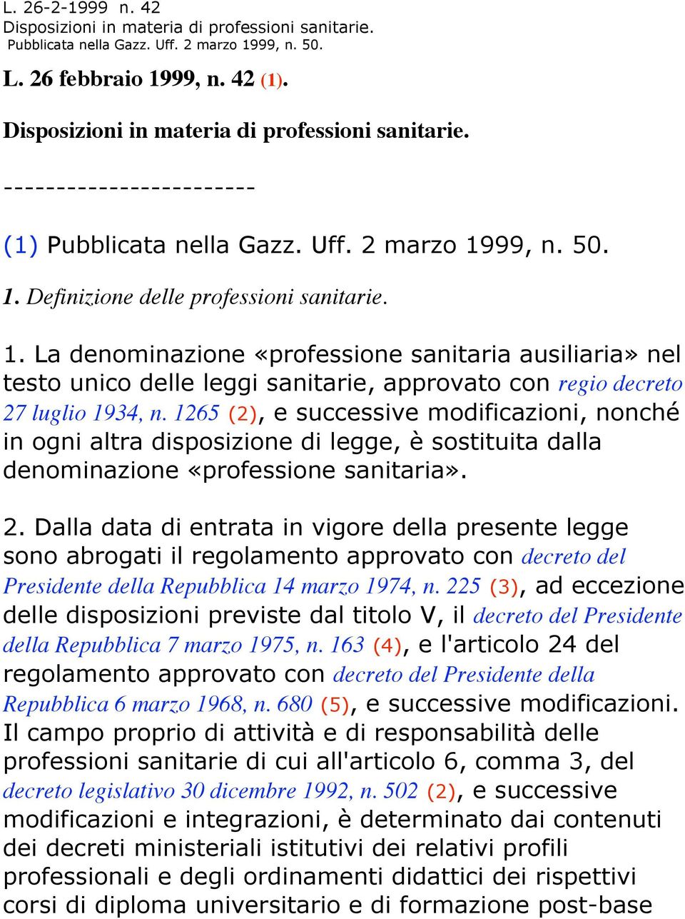 1265 (2), e successive modificazioni, nonché in ogni altra disposizione di legge, è sostituita dalla denominazione «professione sanitaria». 2.