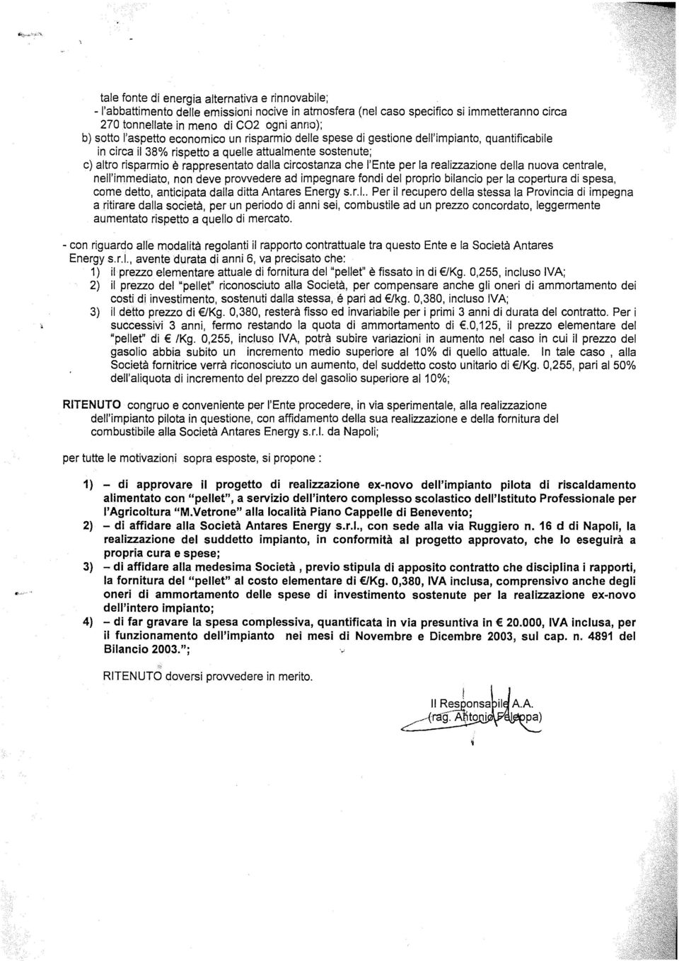 che l'ente per la realizzazione della nuova centrale, nell'immediato, non deve prowedere ad impegnare fondi del proprio bilancio per la copertura di spesa, come detto, anticipata dalla ditta Antares