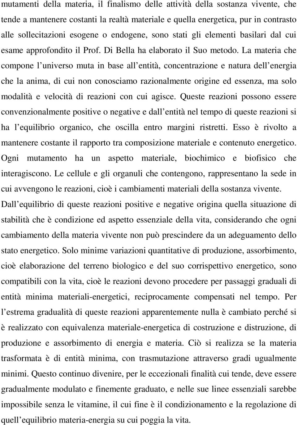 La materia che compone l universo muta in base all entità, concentrazione e natura dell energia che la anima, di cui non conosciamo razionalmente origine ed essenza, ma solo modalità e velocità di