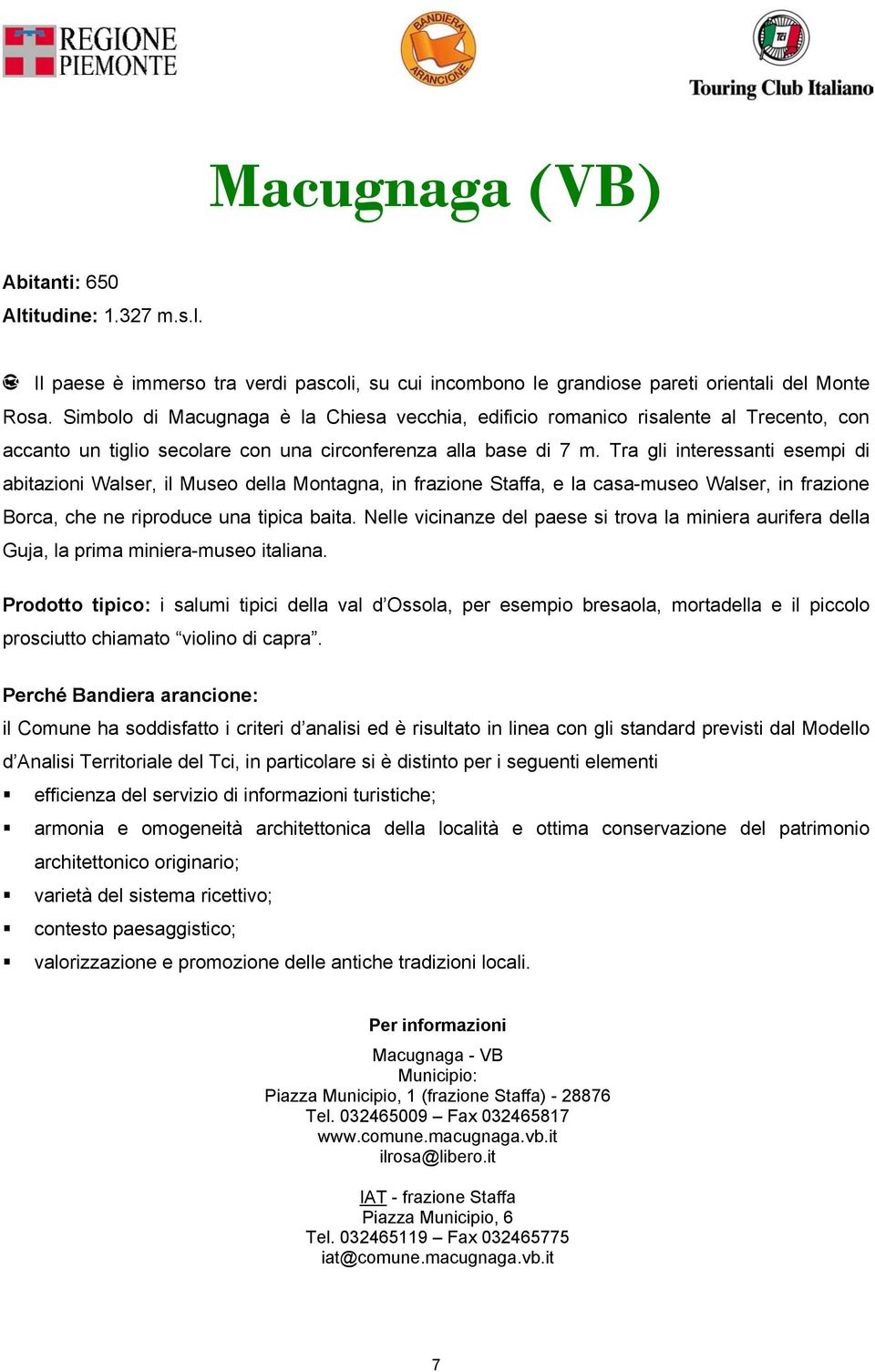 Tra gli interessanti esempi di abitazioni Walser, il Museo della Montagna, in frazione Staffa, e la casa-museo Walser, in frazione Borca, che ne riproduce una tipica baita.