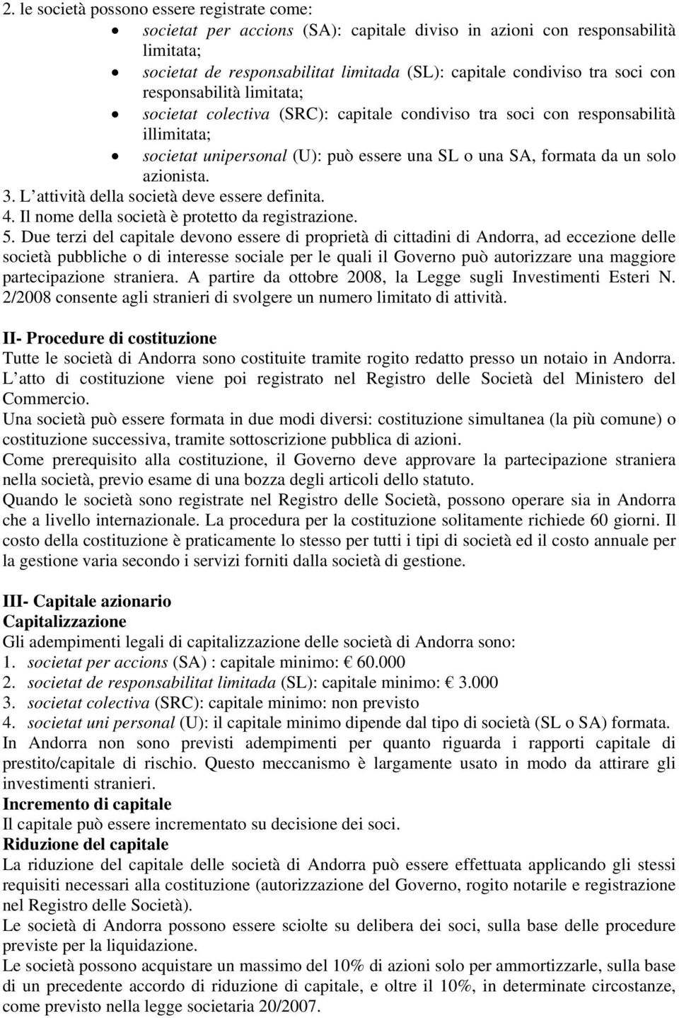 L attività della società deve essere definita. 4. Il nome della società è protetto da registrazione. 5.