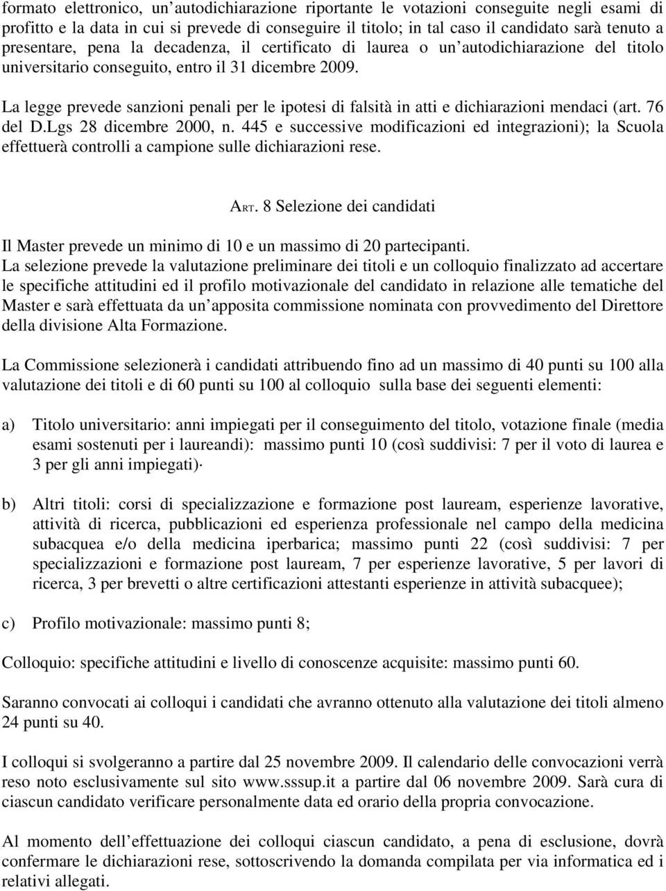 La legge prevede sanzioni penali per le ipotesi di falsità in atti e dichiarazioni mendaci (art. 76 del D.Lgs 28 dicembre 2000, n.