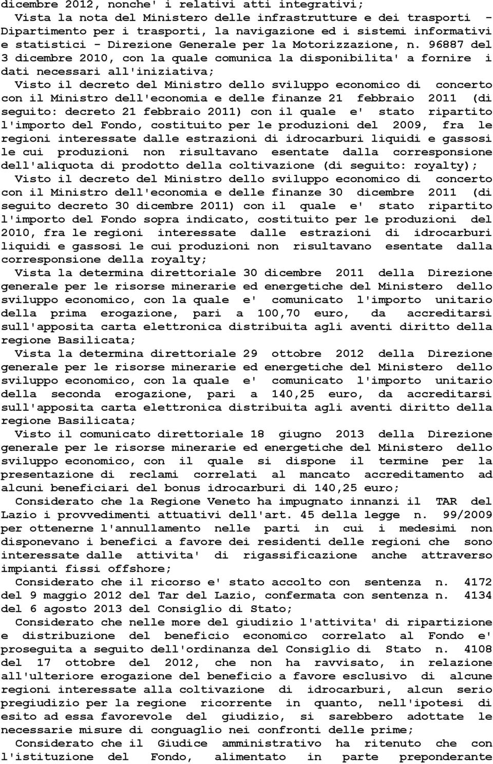 96887 del 3 dicembre 2010, con la quale comunica la disponibilita' a fornire i dati necessari all'iniziativa; Visto il decreto del Ministro dello sviluppo economico di concerto con il Ministro