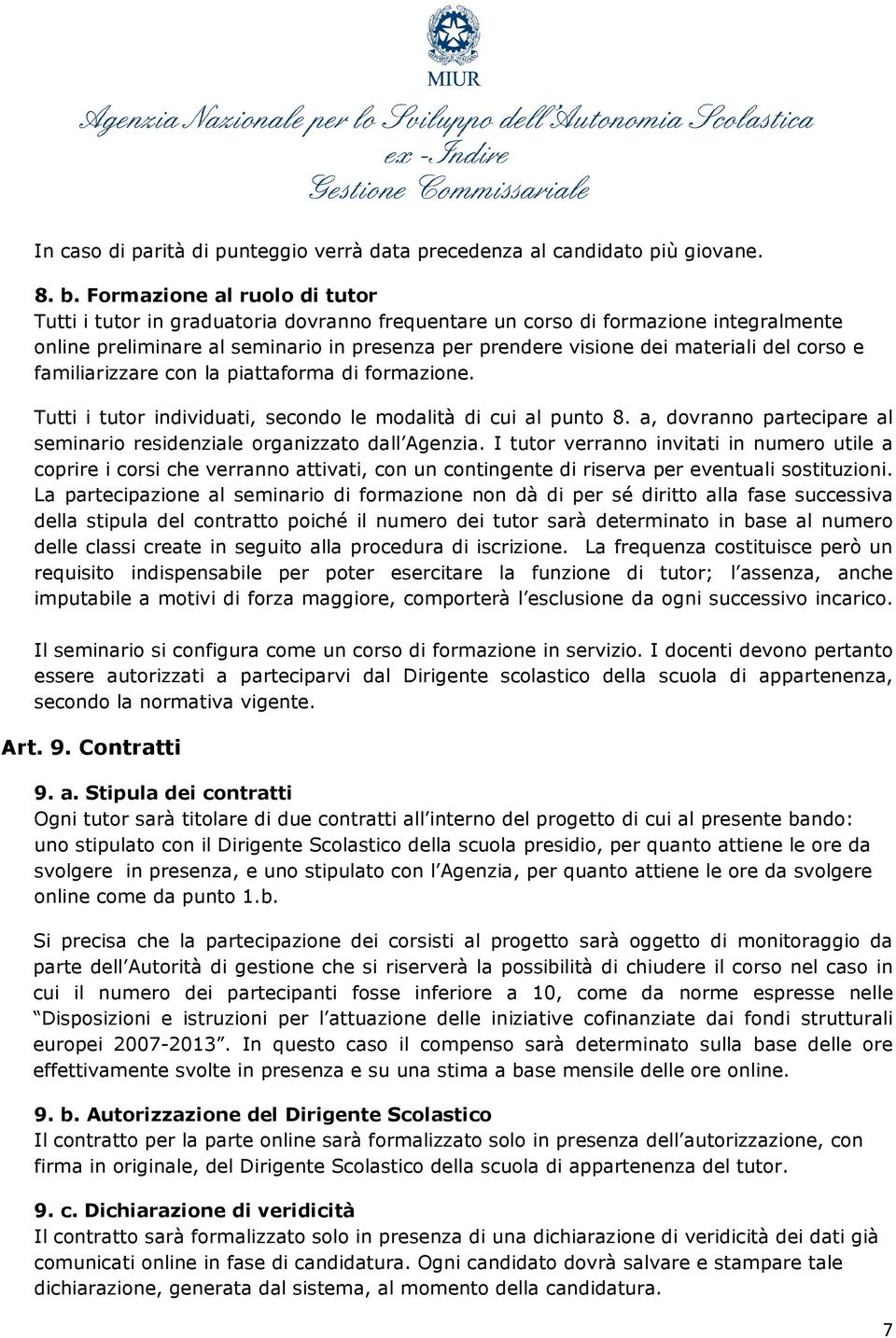 corso e familiarizzare con la piattaforma di formazione. Tutti i tutor individuati, secondo le modalità di cui al punto 8. a, dovranno partecipare al seminario residenziale organizzato dall Agenzia.